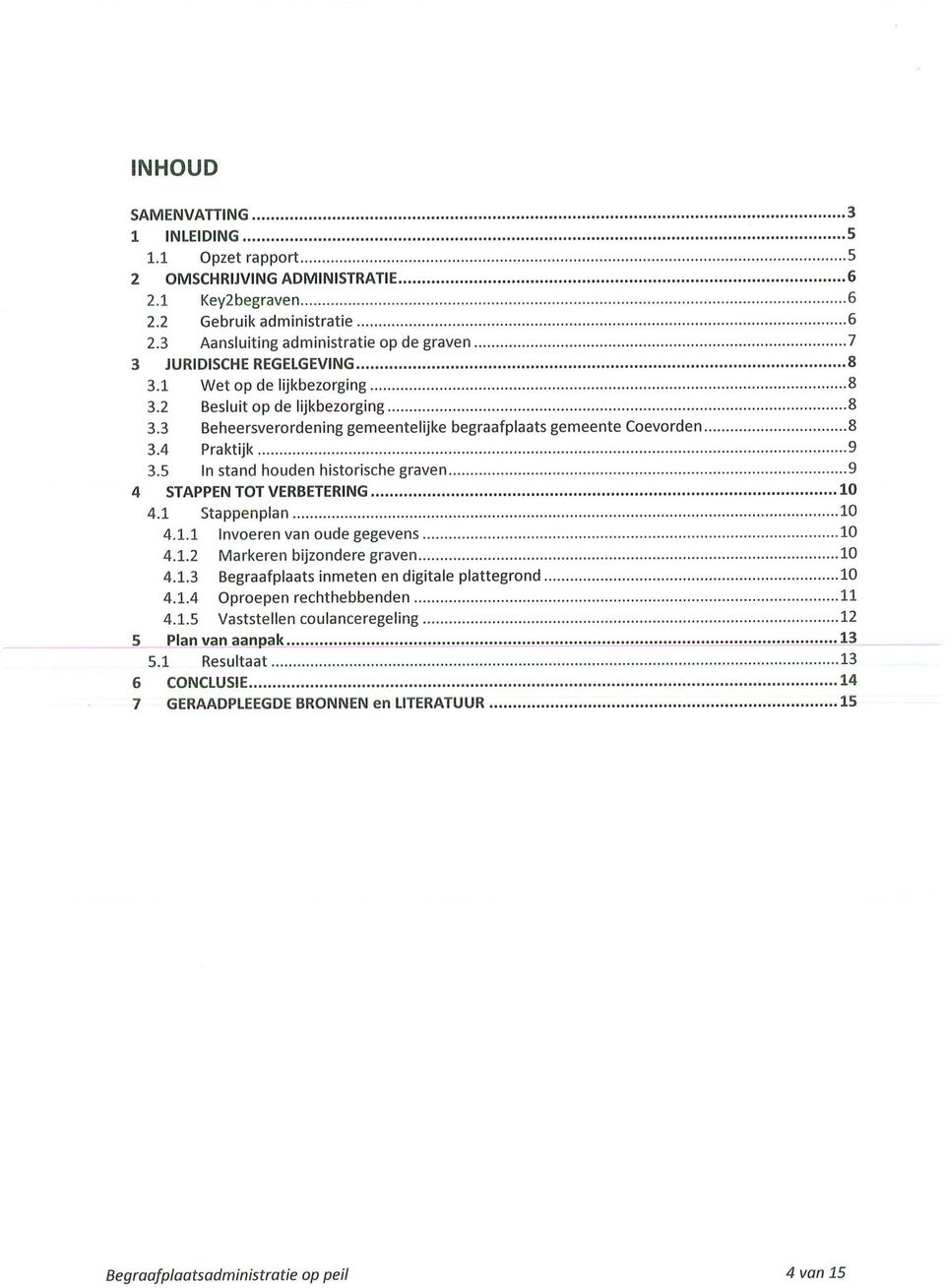 3 Beheersverordening gemeentelijke begraafplaats gemeente Coevorden 8 3.4 Praktijk 9 3.5 In stand houden historische graven 9 4 STAPPEN TOT VERBETERING 10 4.1 Stappenplan 10 4.1.1 Invoeren van oude gegevens 10 4.