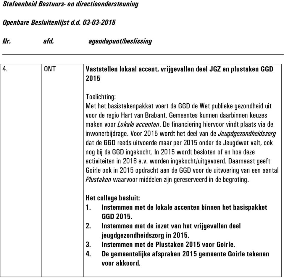 Voor 2015 wordt het deel van de Jeugdgezondheidszorg dat de GGD reeds uitvoerde maar per 2015 onder de Jeugdwet valt, ook nog bij de GGD ingekocht.