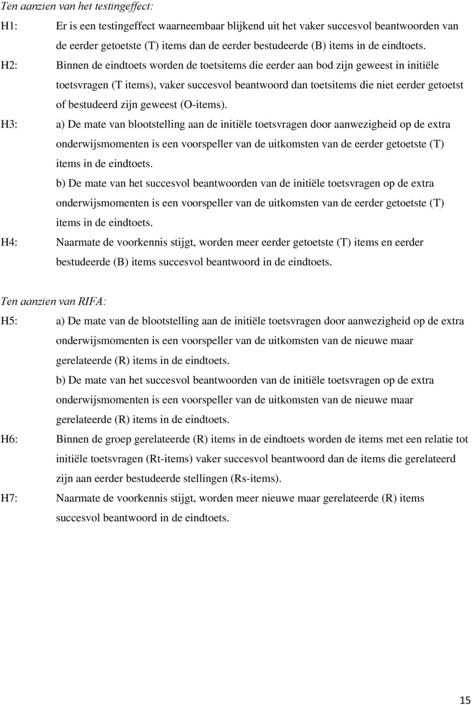 H2: Binnen de eindtoets worden de toetsitems die eerder aan bod zijn geweest in initiële toetsvragen (T items), vaker succesvol beantwoord dan toetsitems die niet eerder getoetst of bestudeerd zijn