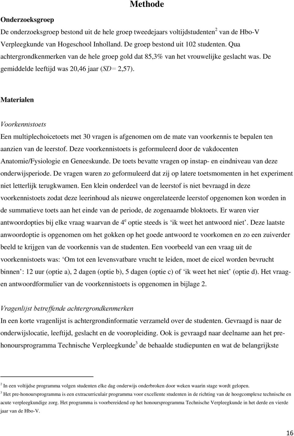 Materialen Voorkennistoets Een multiplechoicetoets met 30 vragen is afgenomen om de mate van voorkennis te bepalen ten aanzien van de leerstof.