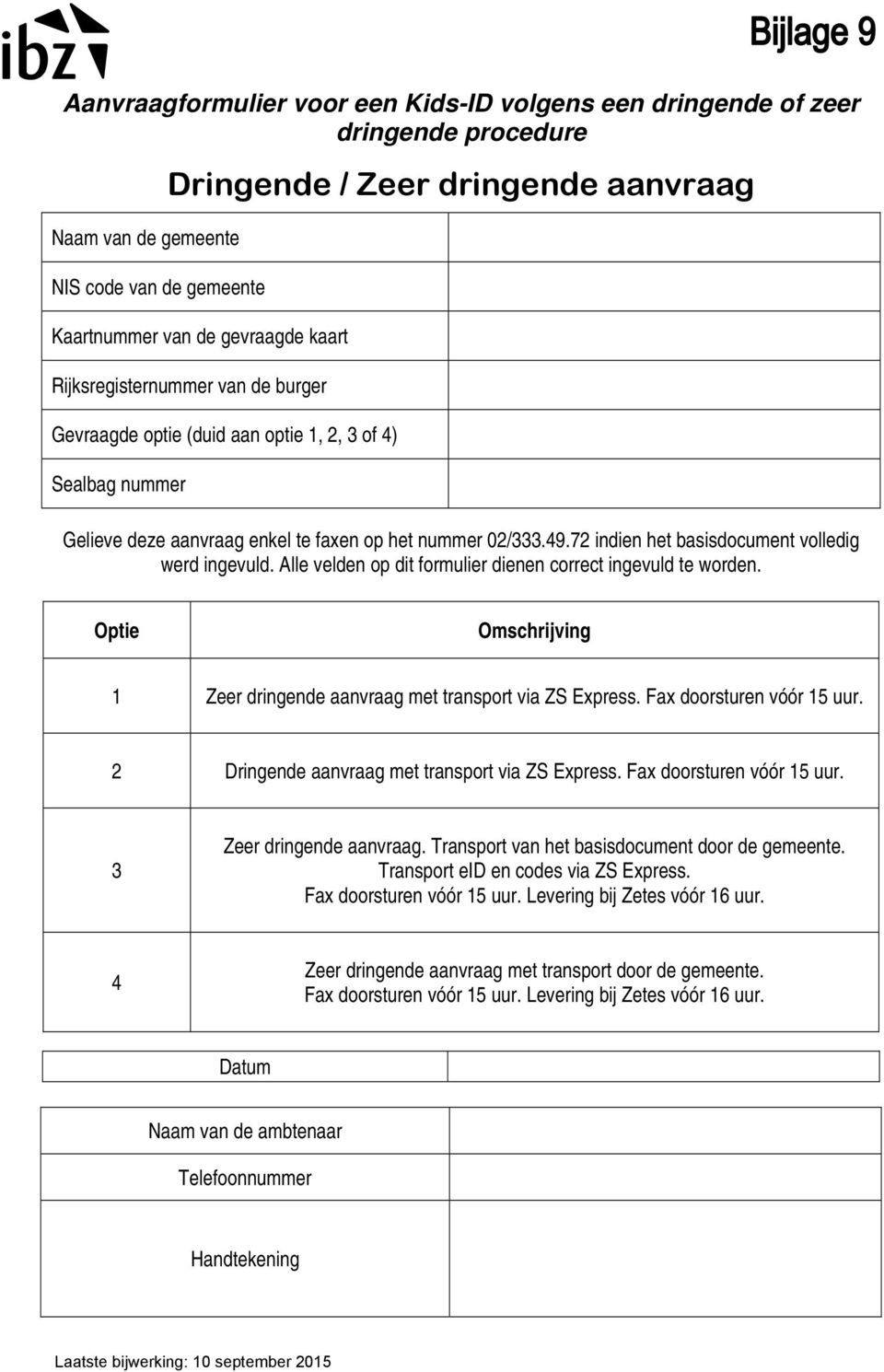 72 indien het basisdocument volledig werd ingevuld. Alle velden op dit formulier dienen correct ingevuld te worden. Optie Omschrijving 1 Zeer dringende aanvraag met transport via ZS Express.