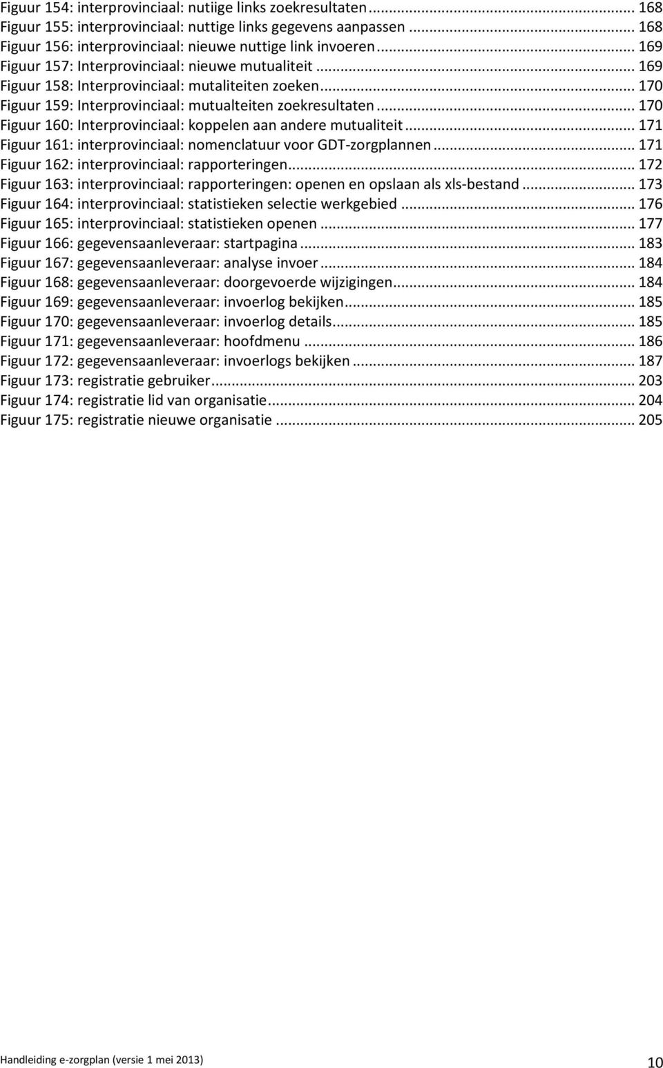 .. 170 Figuur 160: Interprovinciaal: koppelen aan andere mutualiteit... 171 Figuur 161: interprovinciaal: nomenclatuur voor GDT-zorgplannen... 171 Figuur 162: interprovinciaal: rapporteringen.