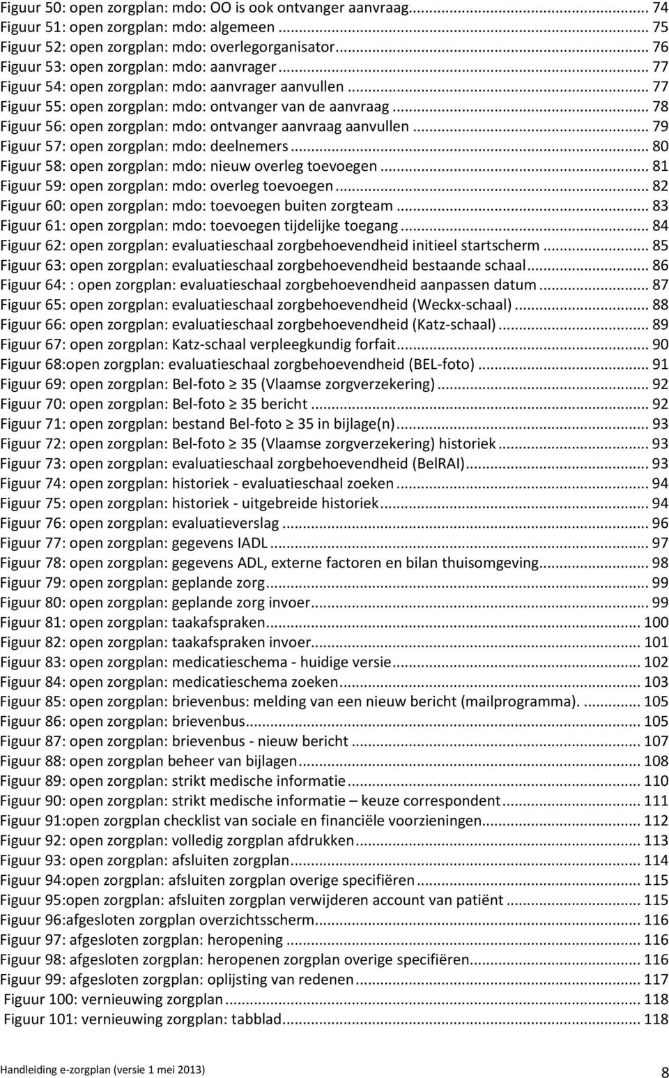 .. 78 Figuur 56: open zorgplan: mdo: ontvanger aanvraag aanvullen... 79 Figuur 57: open zorgplan: mdo: deelnemers... 80 Figuur 58: open zorgplan: mdo: nieuw overleg toevoegen.