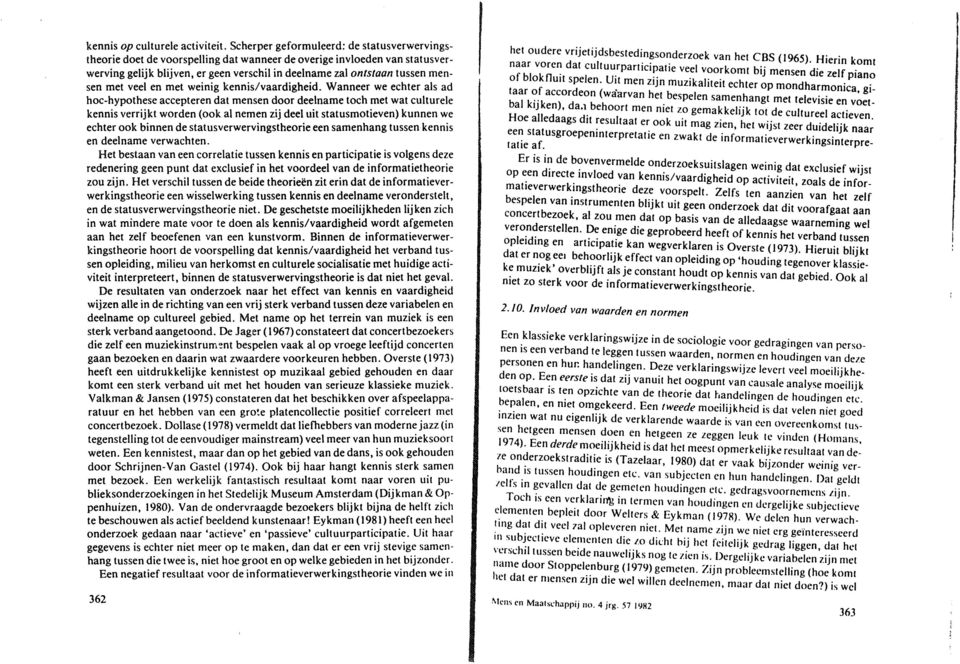 en met weinig kennis/vaardigheid. Wanneer we echter als ad hc-hypthese accepteren dat mensen dr dee Ina me tch ~et wat culturele kennis verrijkt wrden (k al nemen zij deel uit statusmheven) kunnen w.