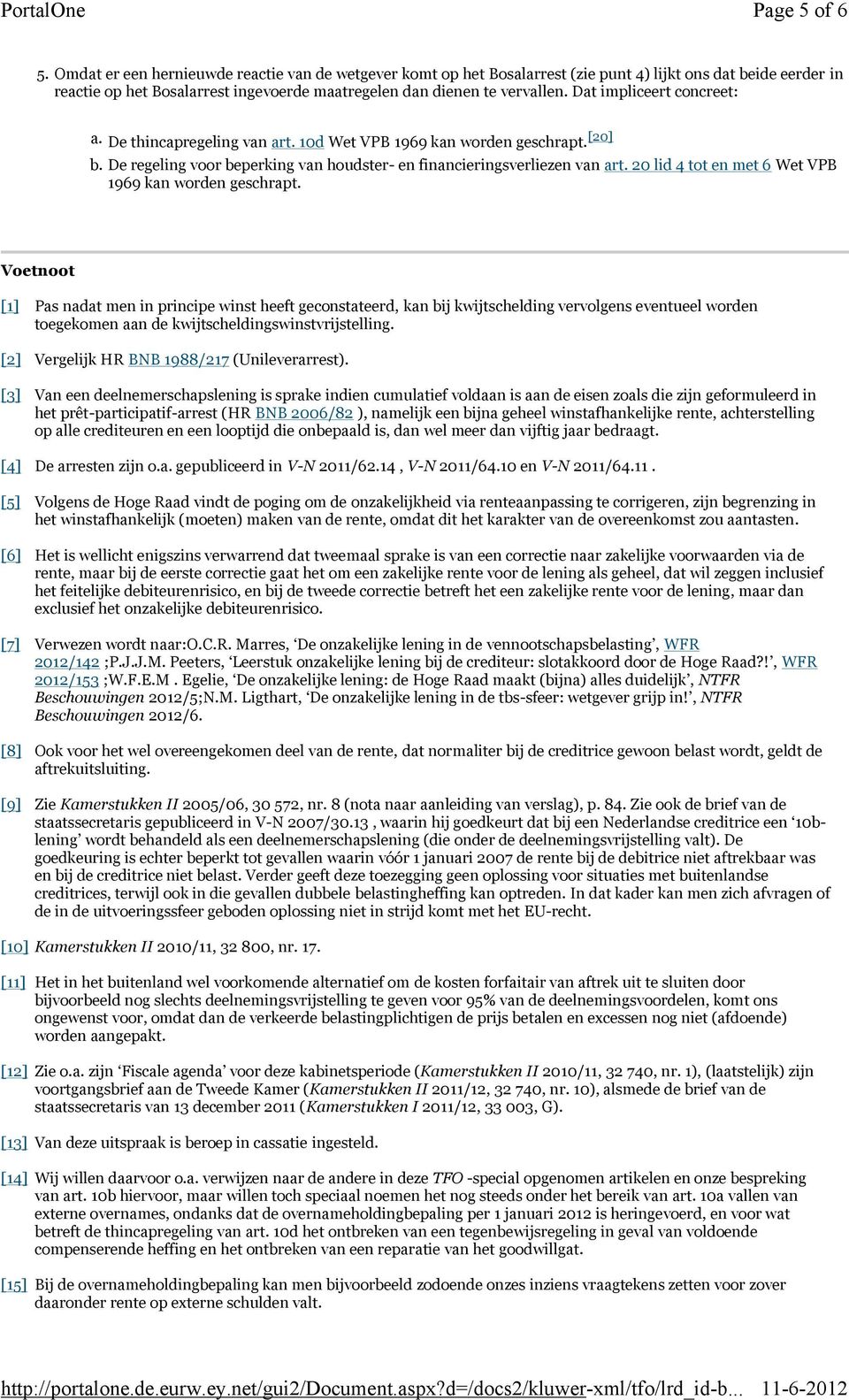 Dat impliceert concreet: a. De thincapregeling van art. 10d Wet VPB 1969 kan worden geschrapt. [20] b. De regeling voor beperking van houdster- en financieringsverliezen van art.