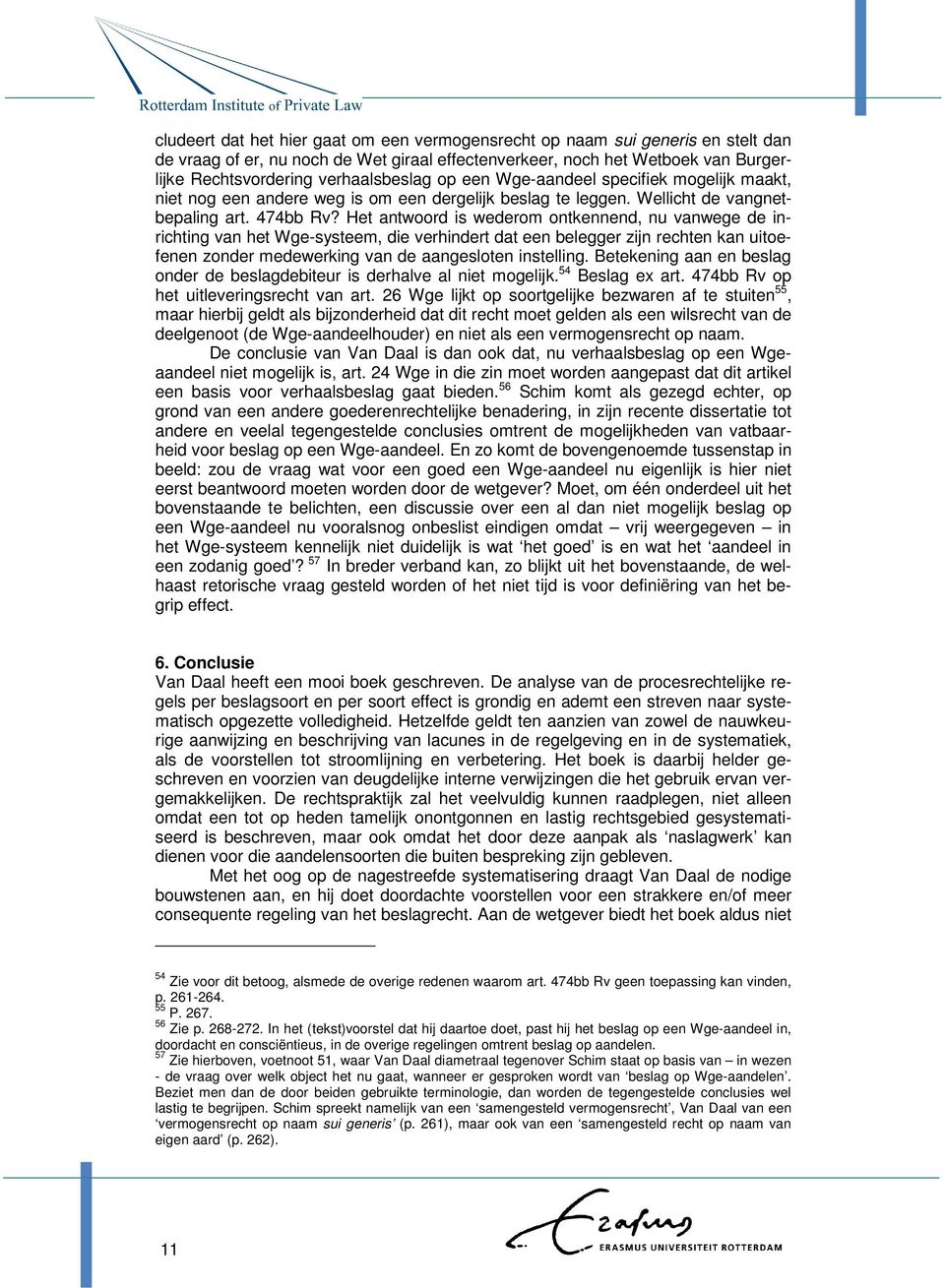 Het antwoord is wederom ontkennend, nu vanwege de inrichting van het Wge-systeem, die verhindert dat een belegger zijn rechten kan uitoefenen zonder medewerking van de aangesloten instelling.