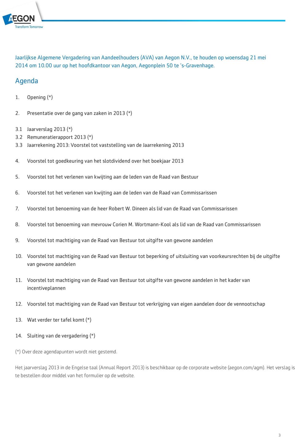 Voorstel tot goedkeuring van het slotdividend over het boekjaar 2013 5. Voorstel tot het verlenen van kwijting aan de leden van de Raad van Bestuur 6.