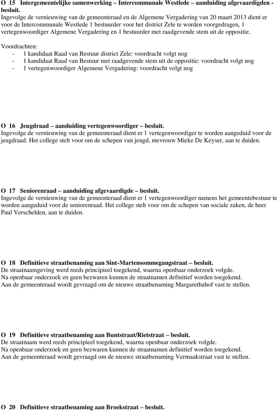 vertegenwoordiger Algemene Vergadering en 1 bestuurder met raadgevende stem uit de oppositie.