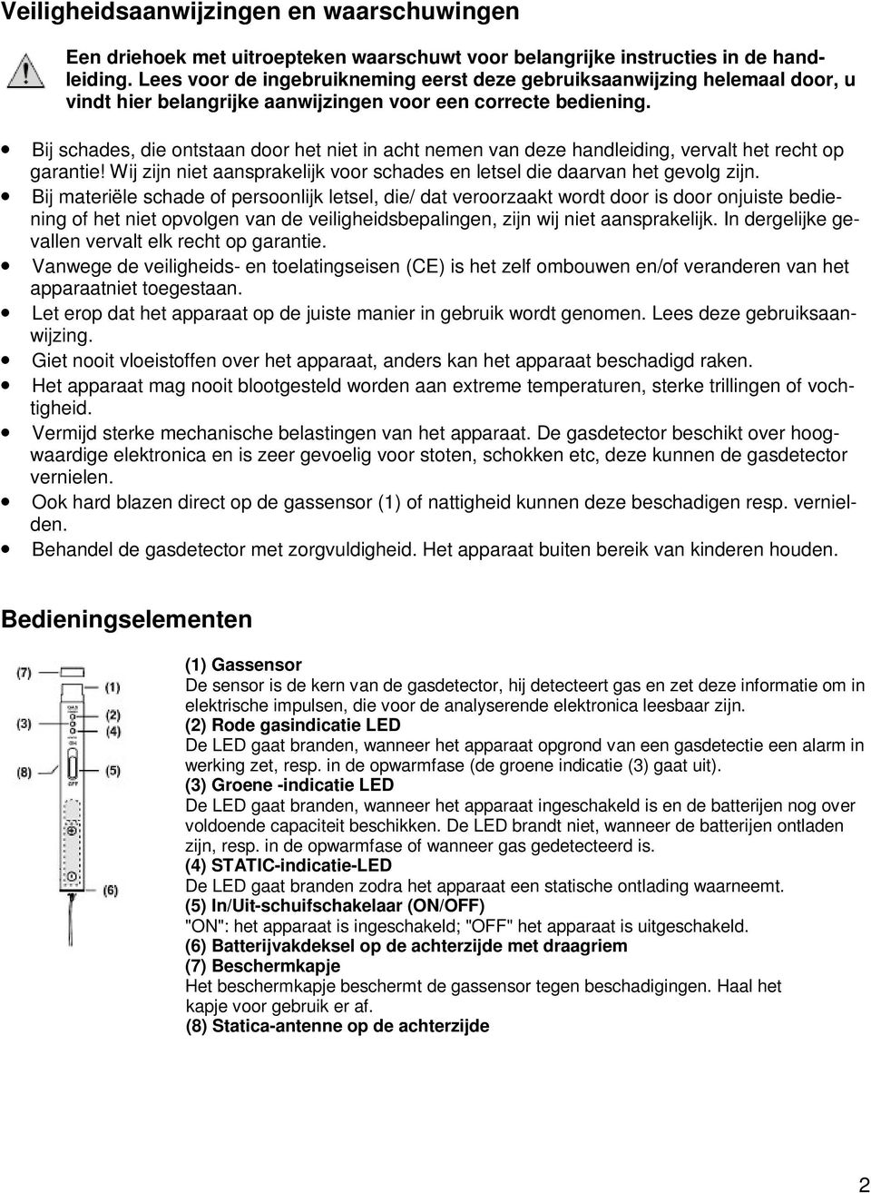 Bij schades, die ontstaan door het niet in acht nemen van deze handleiding, vervalt het recht op garantie! Wij zijn niet aansprakelijk voor schades en letsel die daarvan het gevolg zijn.