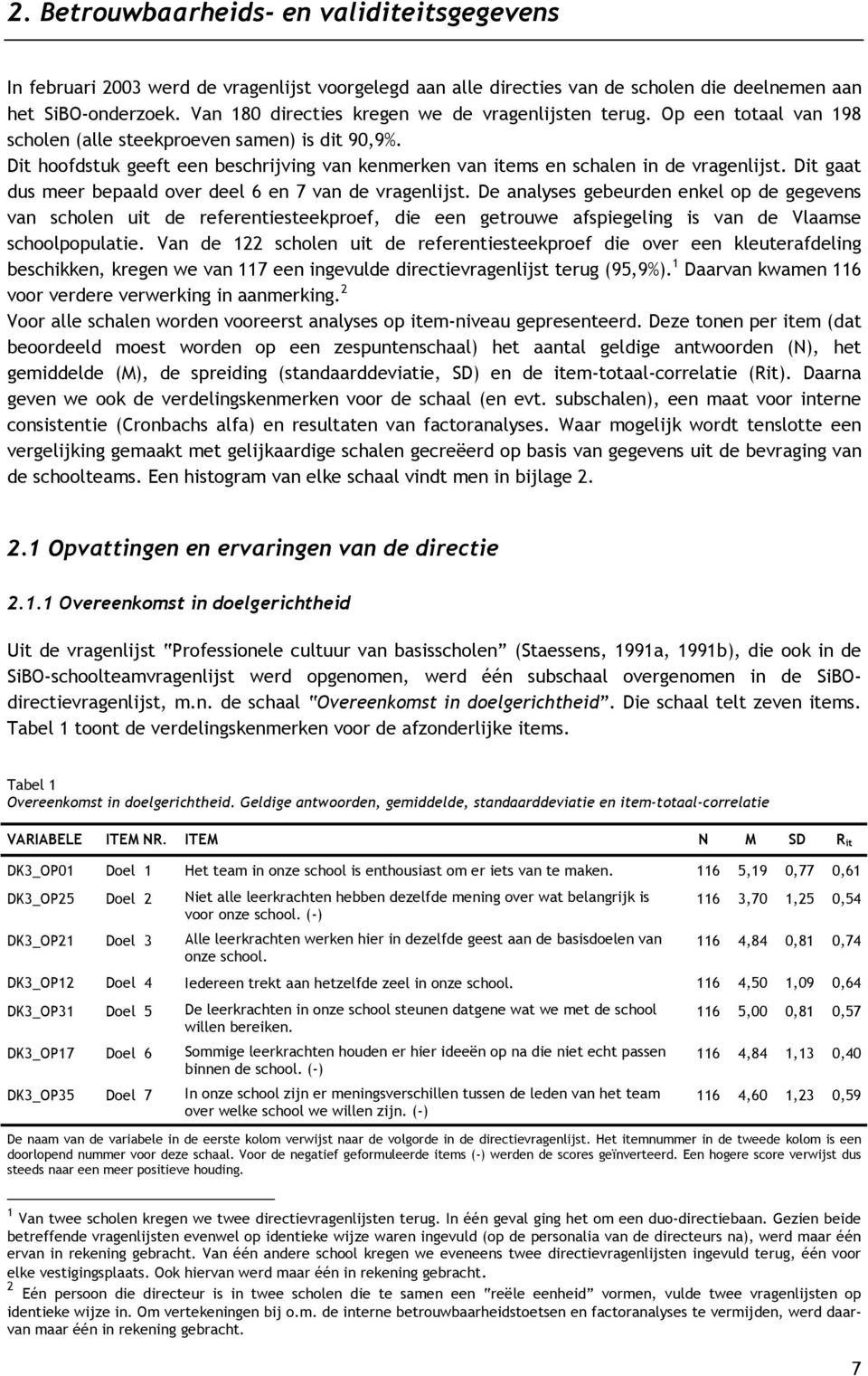 Dit hoofdstuk geeft een beschrijving van kenmerken van items en schalen in de vragenlijst. Dit gaat dus meer bepaald over deel 6 en 7 van de vragenlijst.