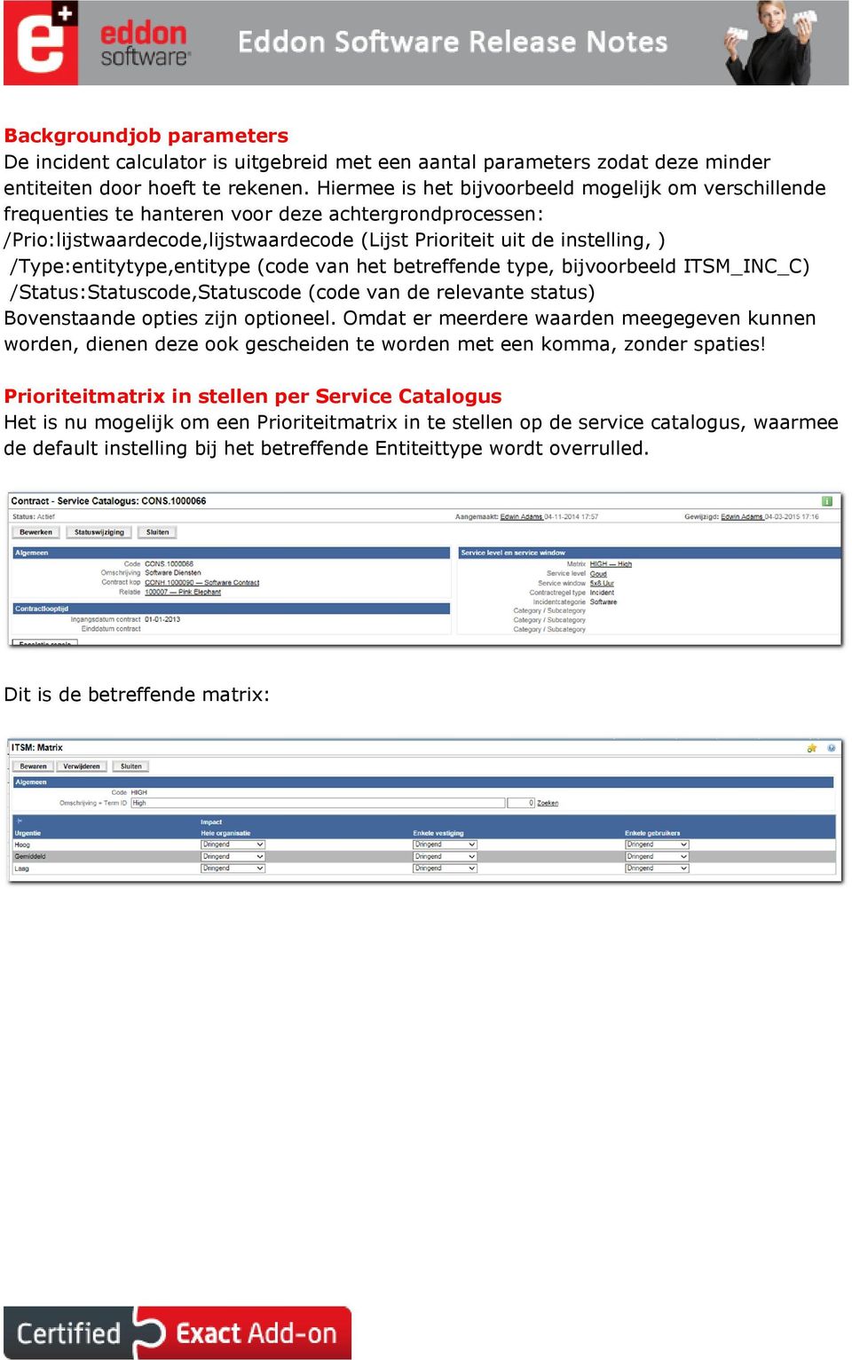 /Type:entitytype,entitype (code van het betreffende type, bijvoorbeeld ITSM_INC_C) /Status:Statuscode,Statuscode (code van de relevante status) Bovenstaande opties zijn optioneel.