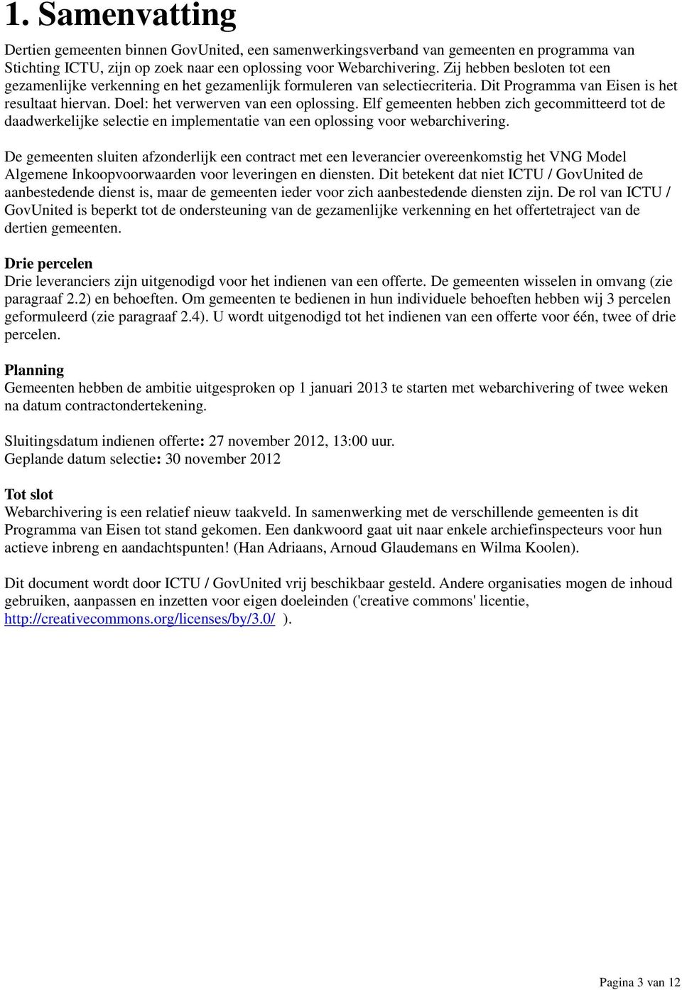 Elf gemeenten hebben zich gecommitteerd tot de daadwerkelijke selectie en implementatie van een oplossing voor webarchivering.