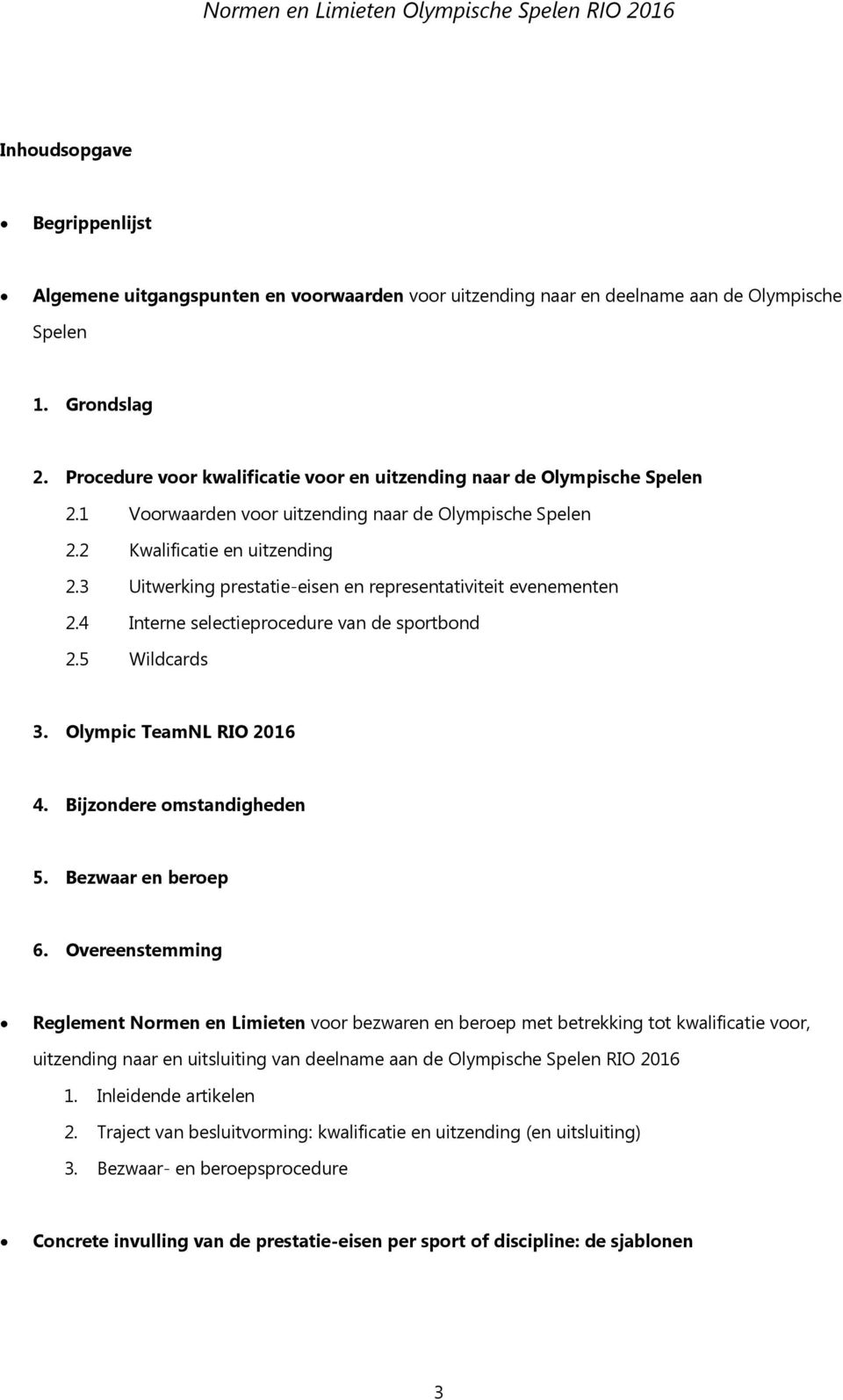 3 Uitwerking prestatie-eisen en representativiteit evenementen 2.4 Interne selectieprocedure van de sportbond 2.5 Wildcards 3. Olympic TeamNL RIO 2016 4. Bijzondere omstandigheden 5.