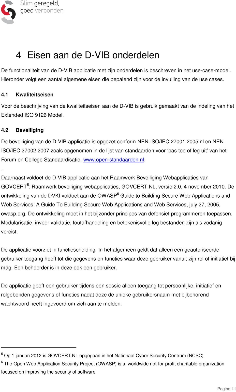 1 Kwaliteitseisen Voor de beschrijving van de kwaliteitseisen aan de D-VIB is gebruik gemaakt van de indeling van het Extended ISO 9126 Model. 4.