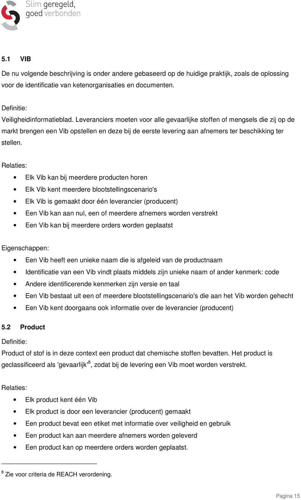 Relaties: Elk Vib kan bij meerdere producten horen Elk Vib kent meerdere blootstellingscenario's Elk Vib is gemaakt door één leverancier (producent) Een Vib kan aan nul, een of meerdere afnemers