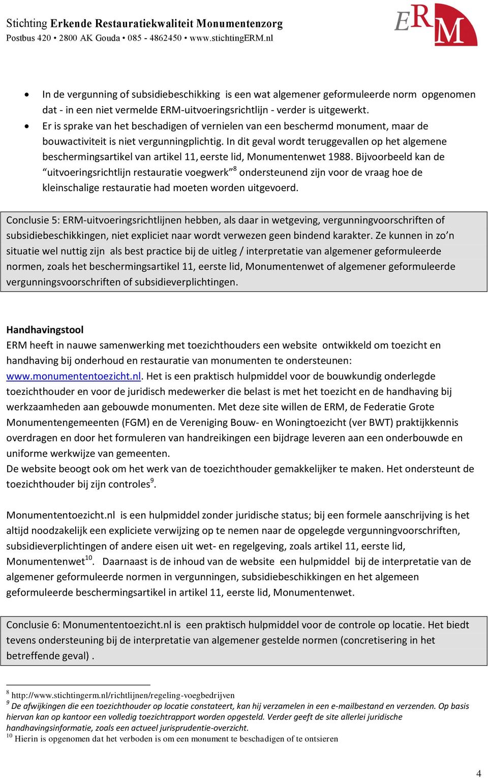 In dit geval wordt teruggevallen op het algemene beschermingsartikel van artikel 11, eerste lid, Monumentenwet 1988.