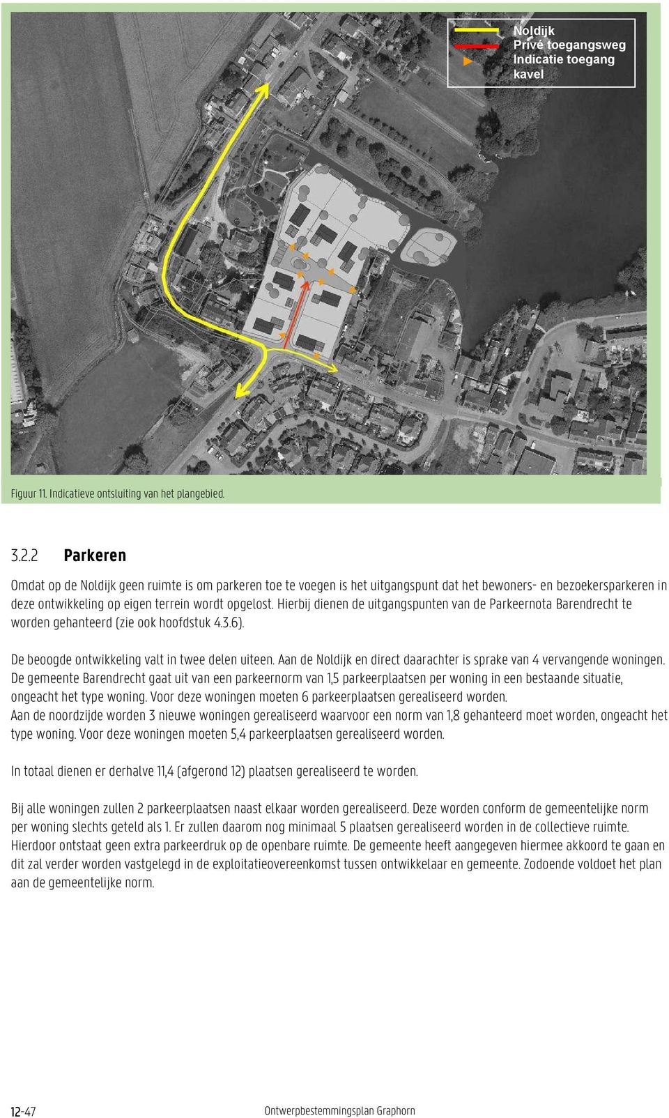 Hierbij dienen de uitgangspunten van de Parkeernota Barendrecht te worden gehanteerd (zie ook hoofdstuk 4.3.6). De beoogde ontwikkeling valt in twee delen uiteen.