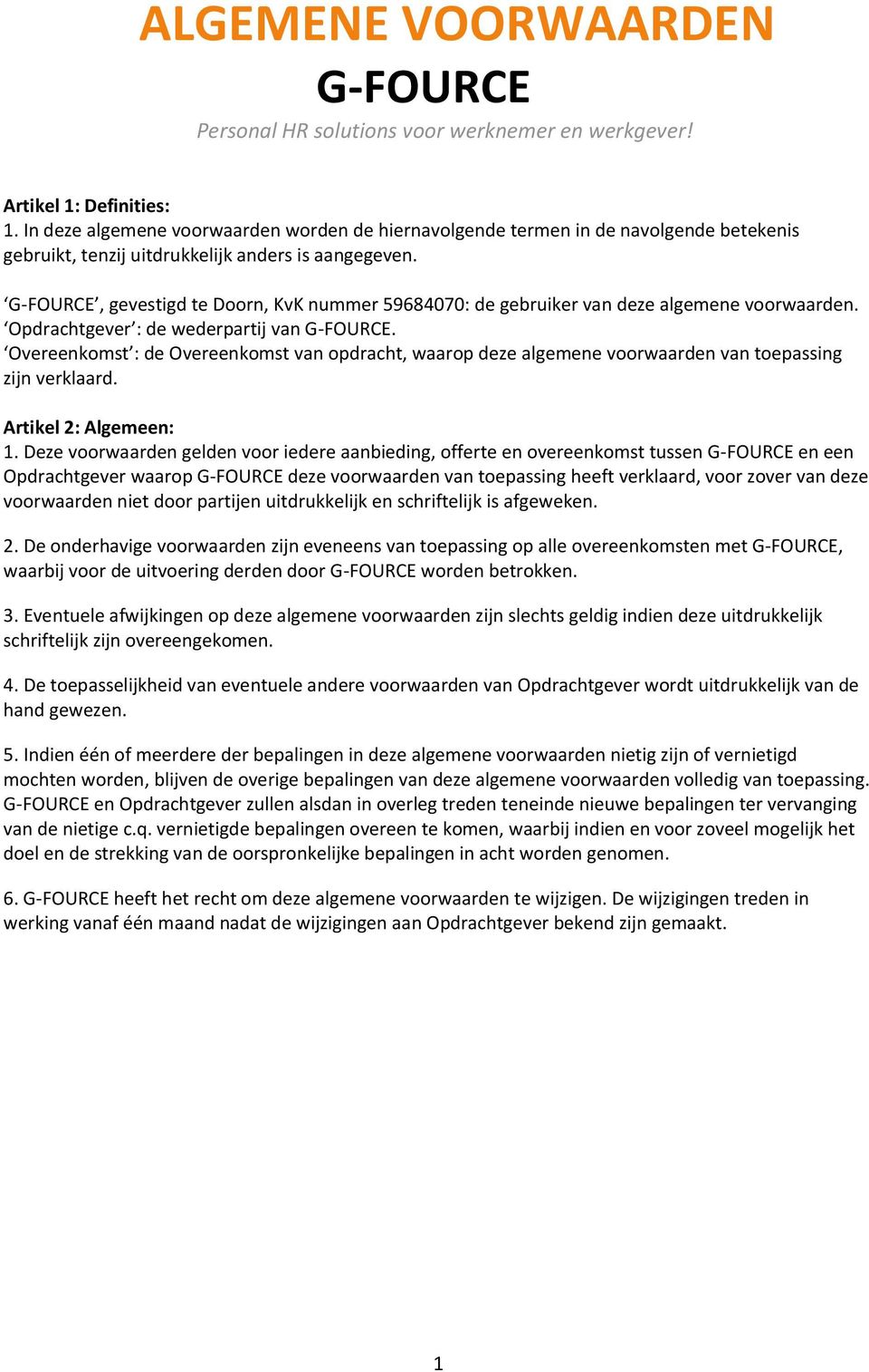 G-FOURCE, gevestigd te Doorn, KvK nummer 59684070: de gebruiker van deze algemene voorwaarden. Opdrachtgever : de wederpartij van G-FOURCE.