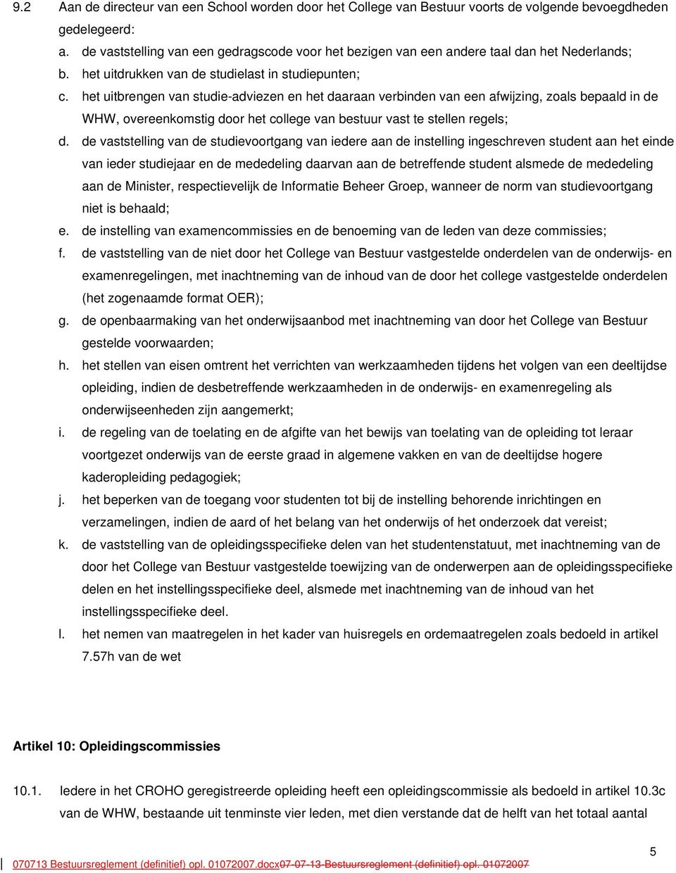 het uitbrengen van studie-adviezen en het daaraan verbinden van een afwijzing, zoals bepaald in de WHW, overeenkomstig door het college van bestuur vast te stellen regels; d.