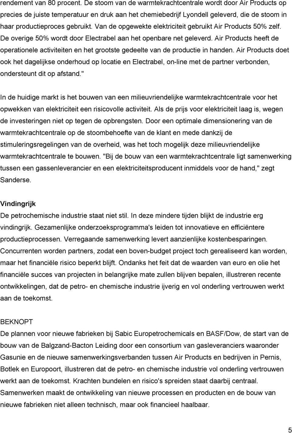 Van de opgewekte elektriciteit gebruikt Air Products 50% zelf. De overige 50% wordt door Electrabel aan het openbare net geleverd.