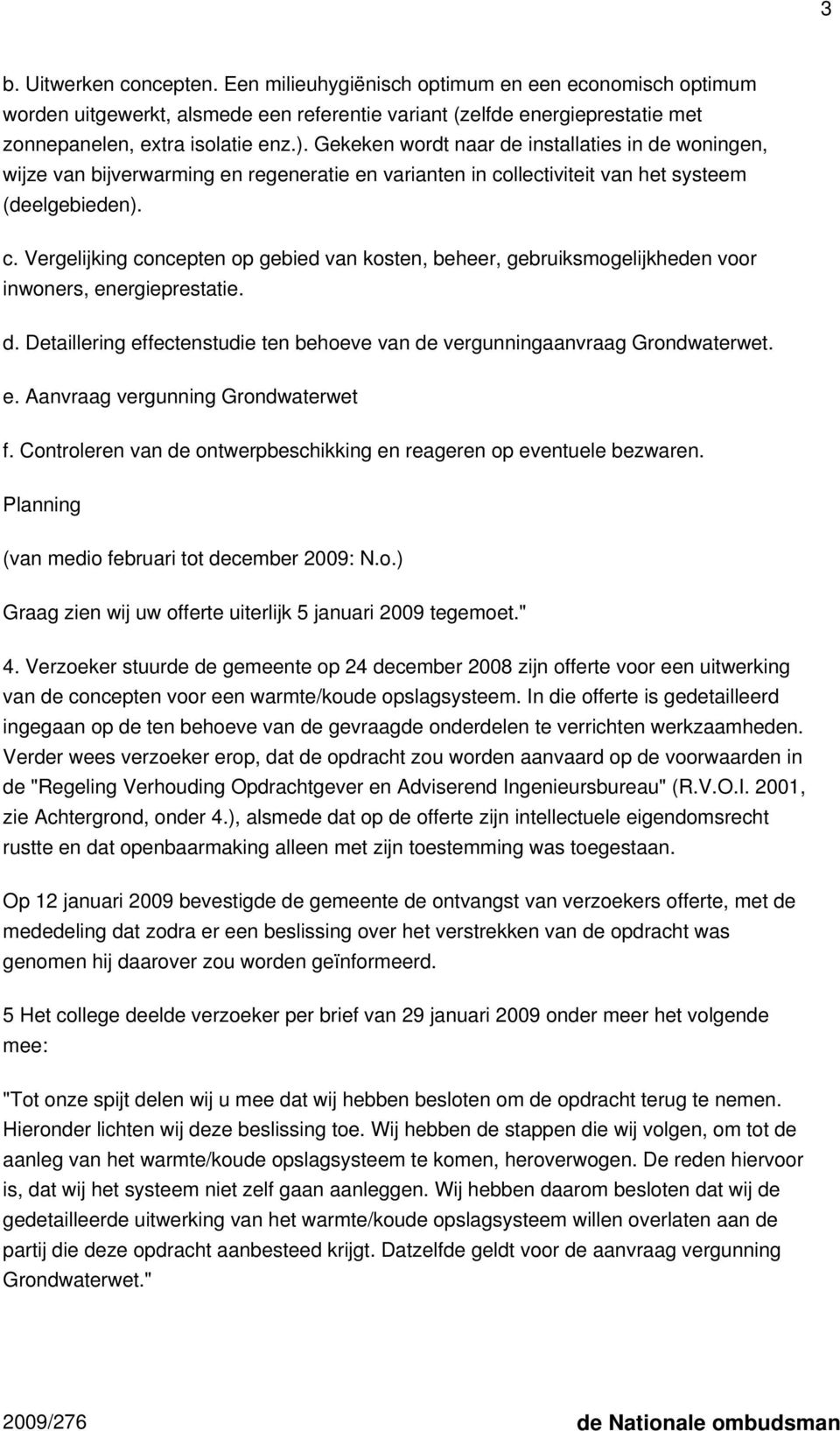 llectiviteit van het systeem (deelgebieden). c. Vergelijking concepten op gebied van kosten, beheer, gebruiksmogelijkheden voor inwoners, energieprestatie. d.