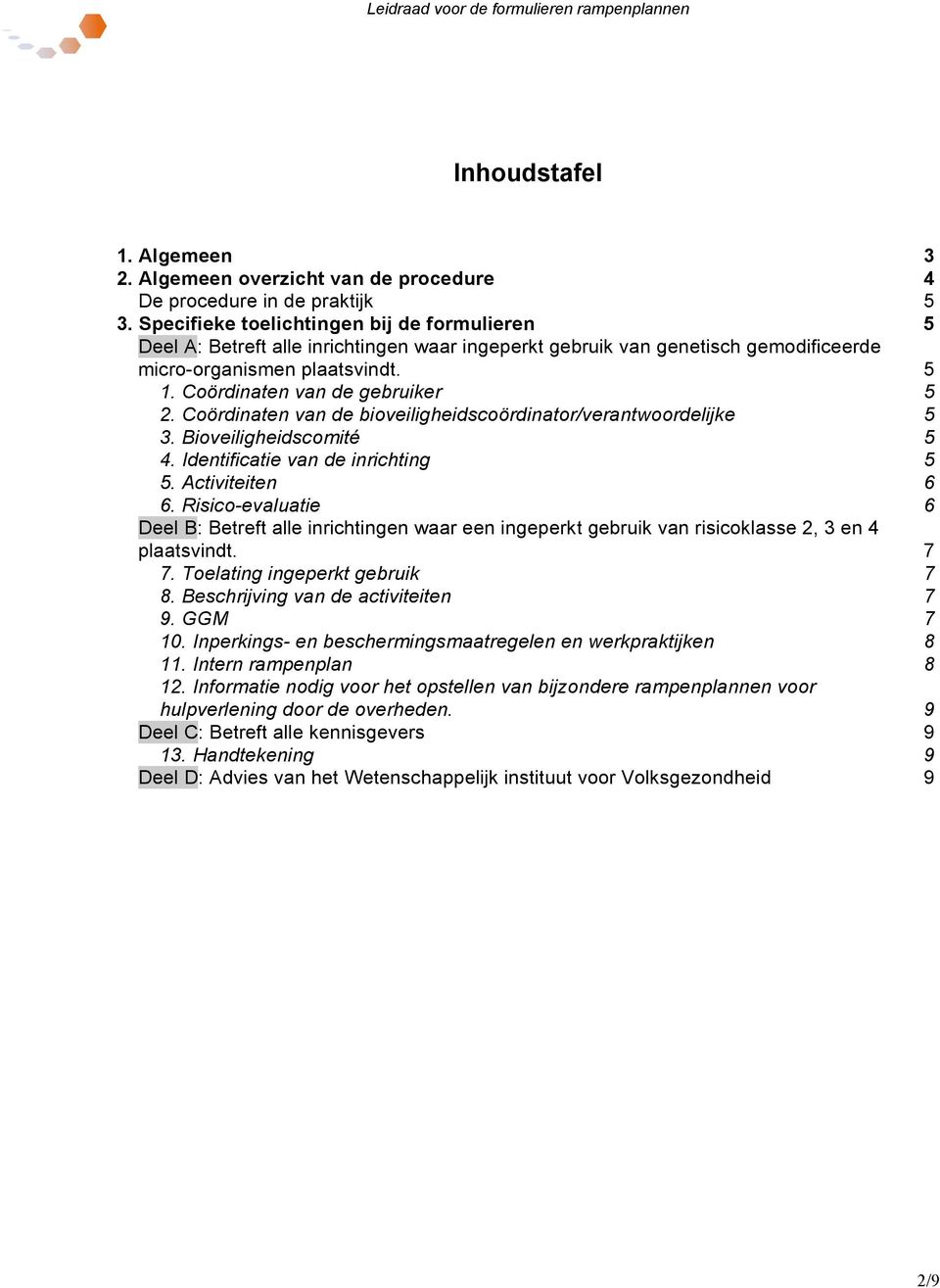 Coördinaten van de bioveiligheidscoördinator/verantwoordelijke 5 3. Bioveiligheidscomité 5 4. Identificatie van de inrichting 5 5. Activiteiten 6 6.