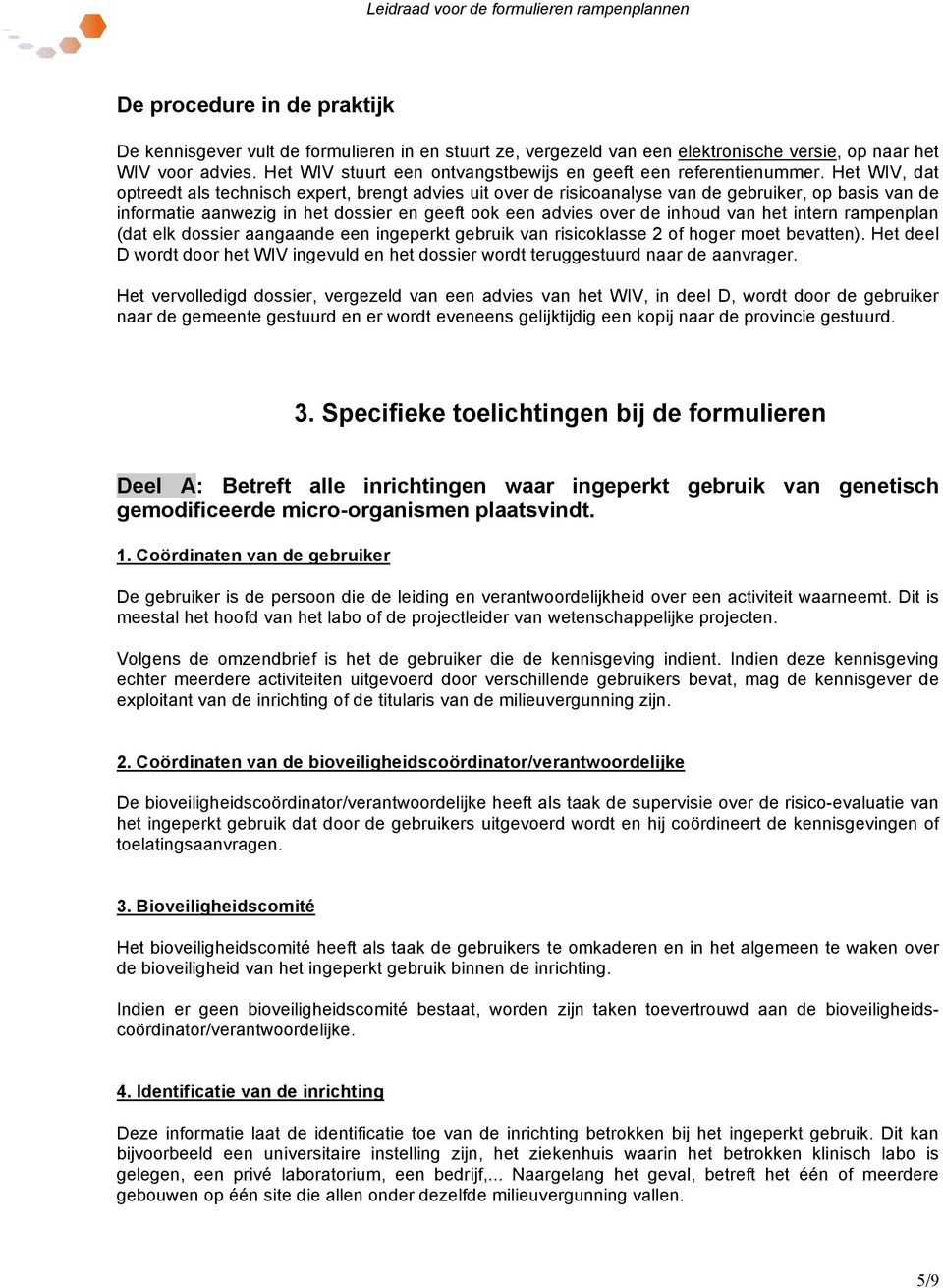 Het WIV, dat optreedt als technisch expert, brengt advies uit over de risicoanalyse van de gebruiker, op basis van de informatie aanwezig in het dossier en geeft ook een advies over de inhoud van het