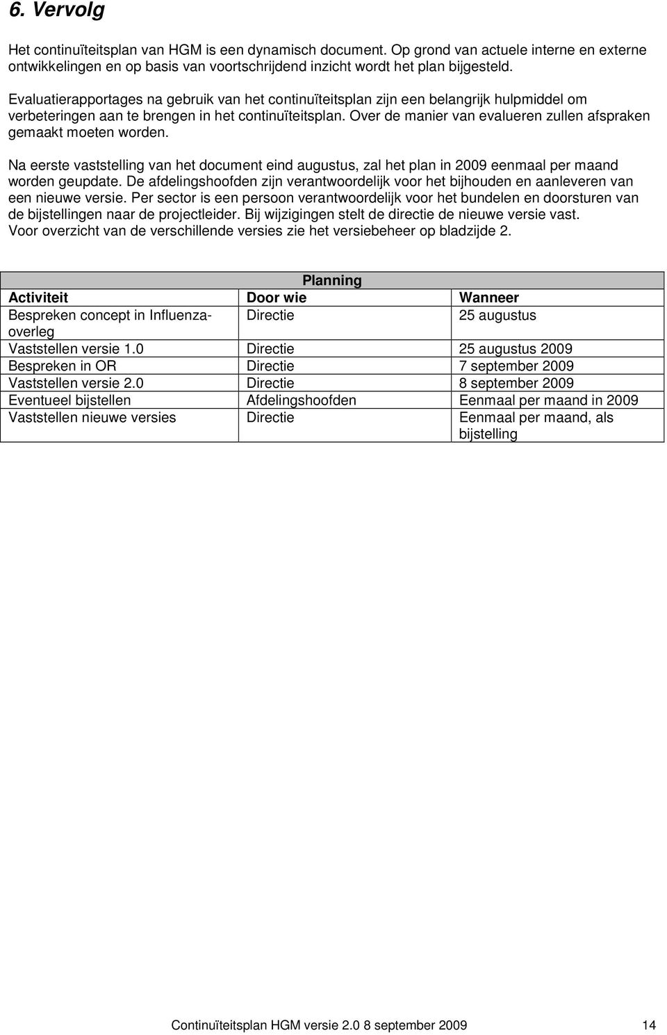 Over de manier van evalueren zullen afspraken gemaakt moeten worden. Na eerste vaststelling van het document eind augustus, zal het plan in 2009 eenmaal per maand worden geupdate.