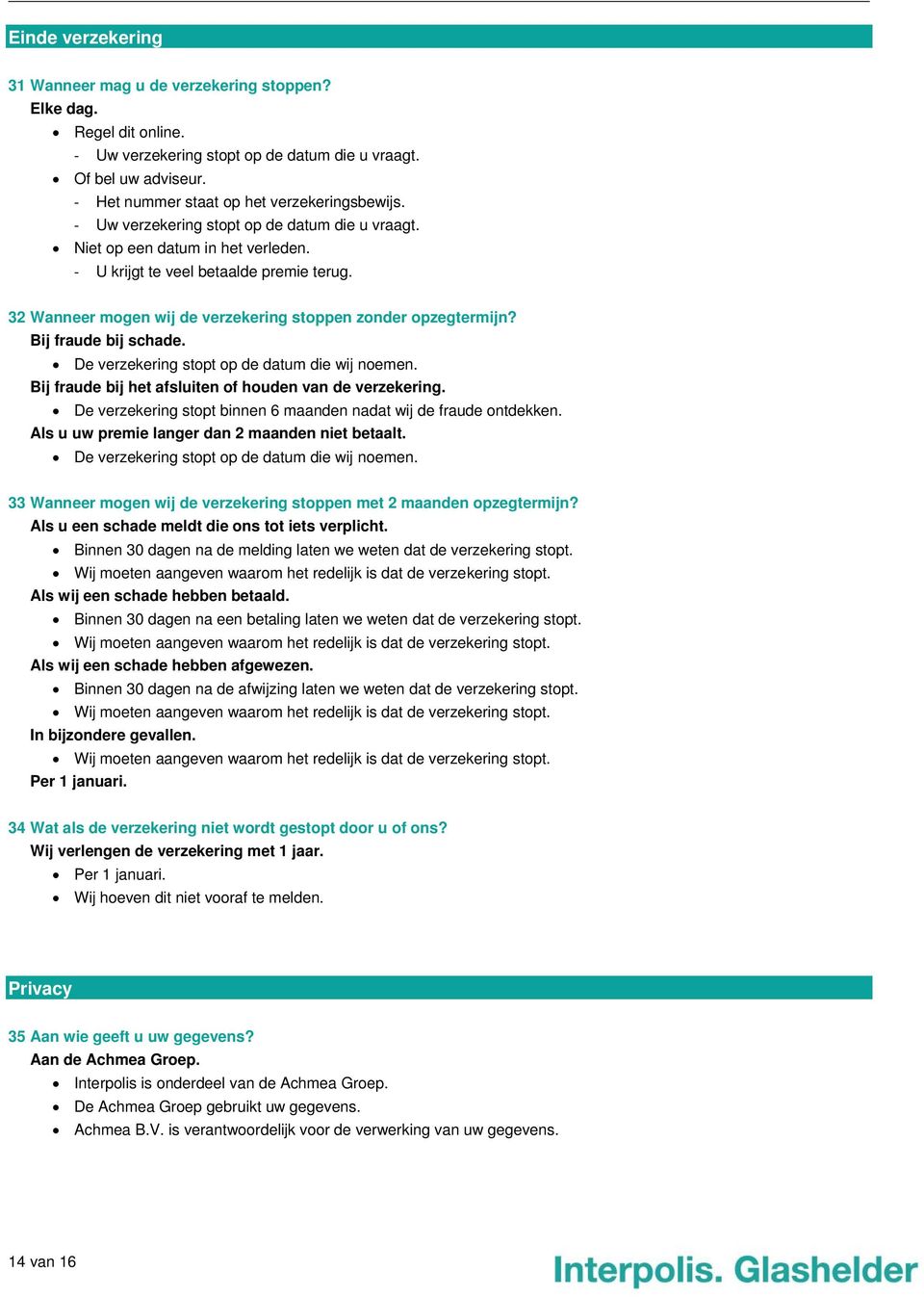 32 Wanneer mogen wij de verzekering stoppen zonder opzegtermijn? Bij fraude bij schade. De verzekering stopt op de datum die wij noemen. Bij fraude bij het afsluiten of houden van de verzekering.