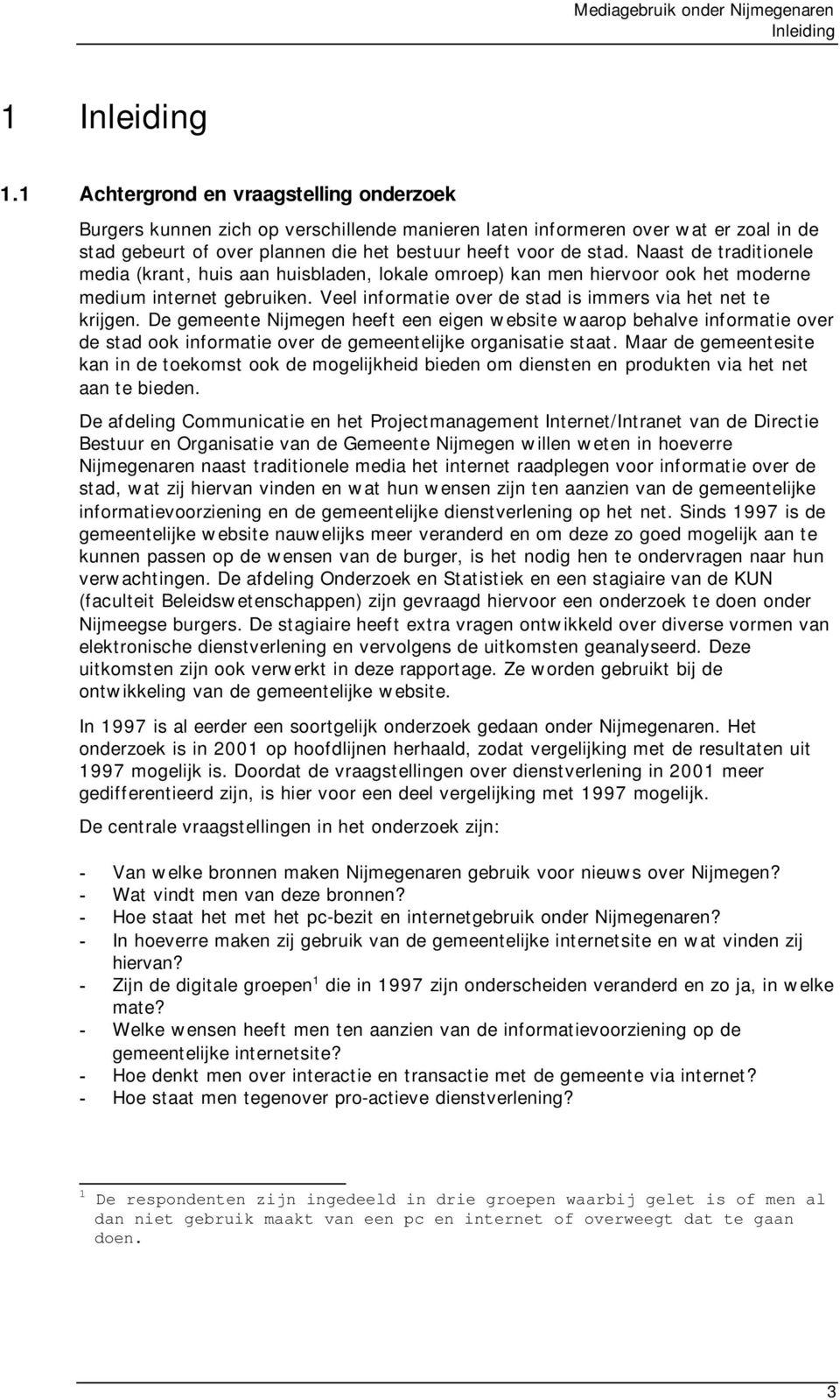 Naast de traditionele media (krant, huis aan huisbladen, lokale omroep) kan men hiervoor ook het moderne medium internet gebruiken. Veel informatie over de stad is immers via het net te krijgen.