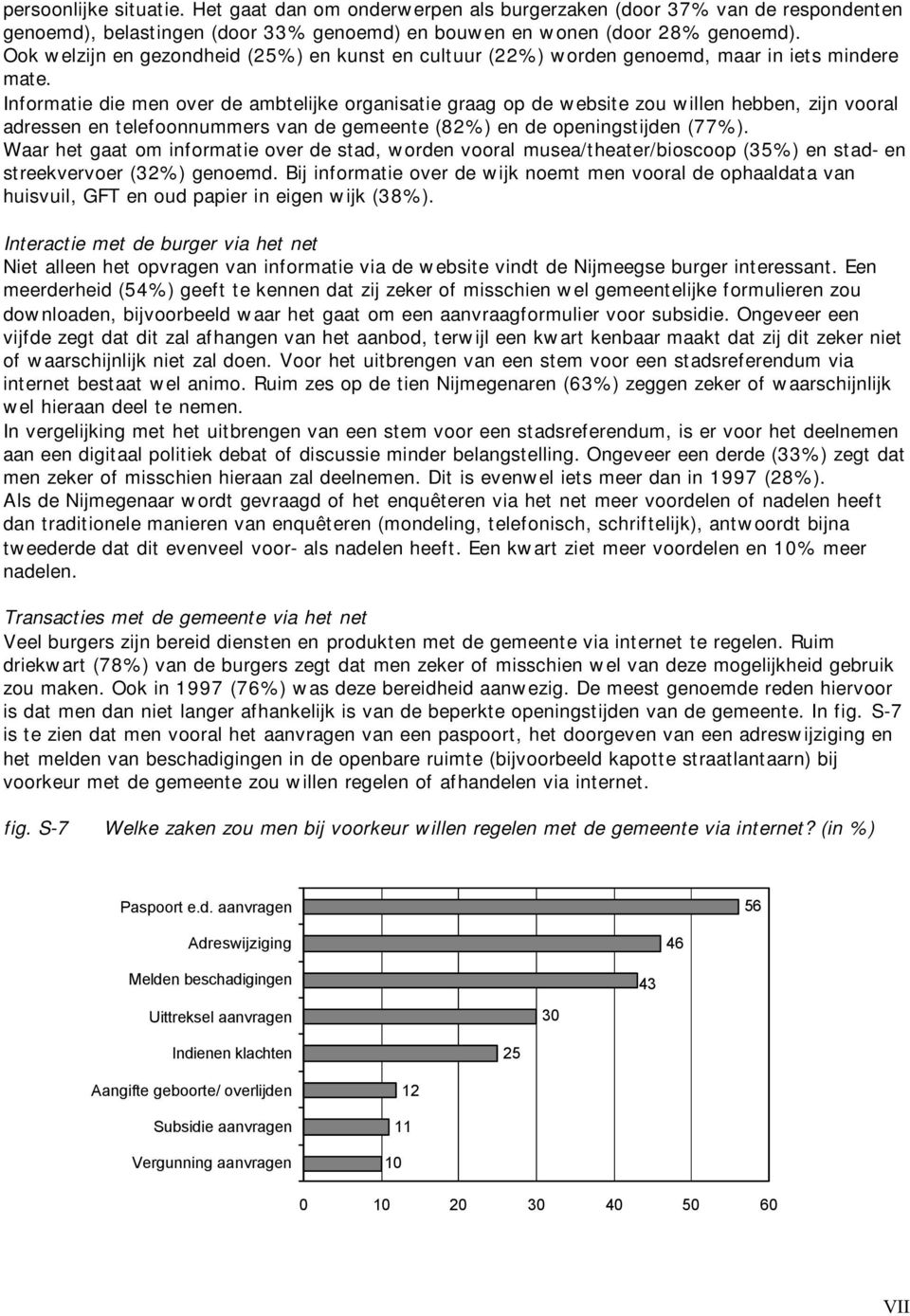 Informatie die men over de ambtelijke organisatie graag op de website zou willen hebben, zijn vooral adressen en telefoonnummers van de gemeente (82%) en de openingstijden (77%).