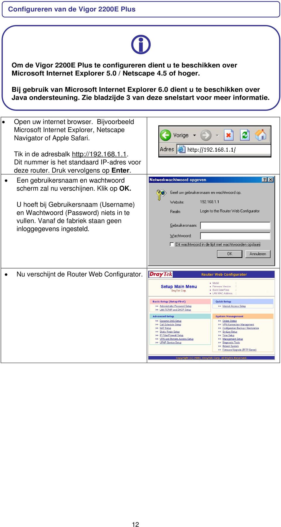 Bijvoorbeeld Microsoft Internet Explorer, Netscape Navigator of Apple Safari. Tik in de adresbalk http://192.168.1.1. Dit nummer is het standaard IP-adres voor deze router. Druk vervolgens op Enter.