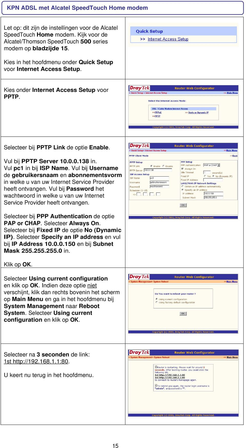 Vul pc1 in bij ISP Name. Vul bij Username de gebruikersnaam en abonnementsvorm in welke u van uw Internet Service Provider heeft ontvangen.