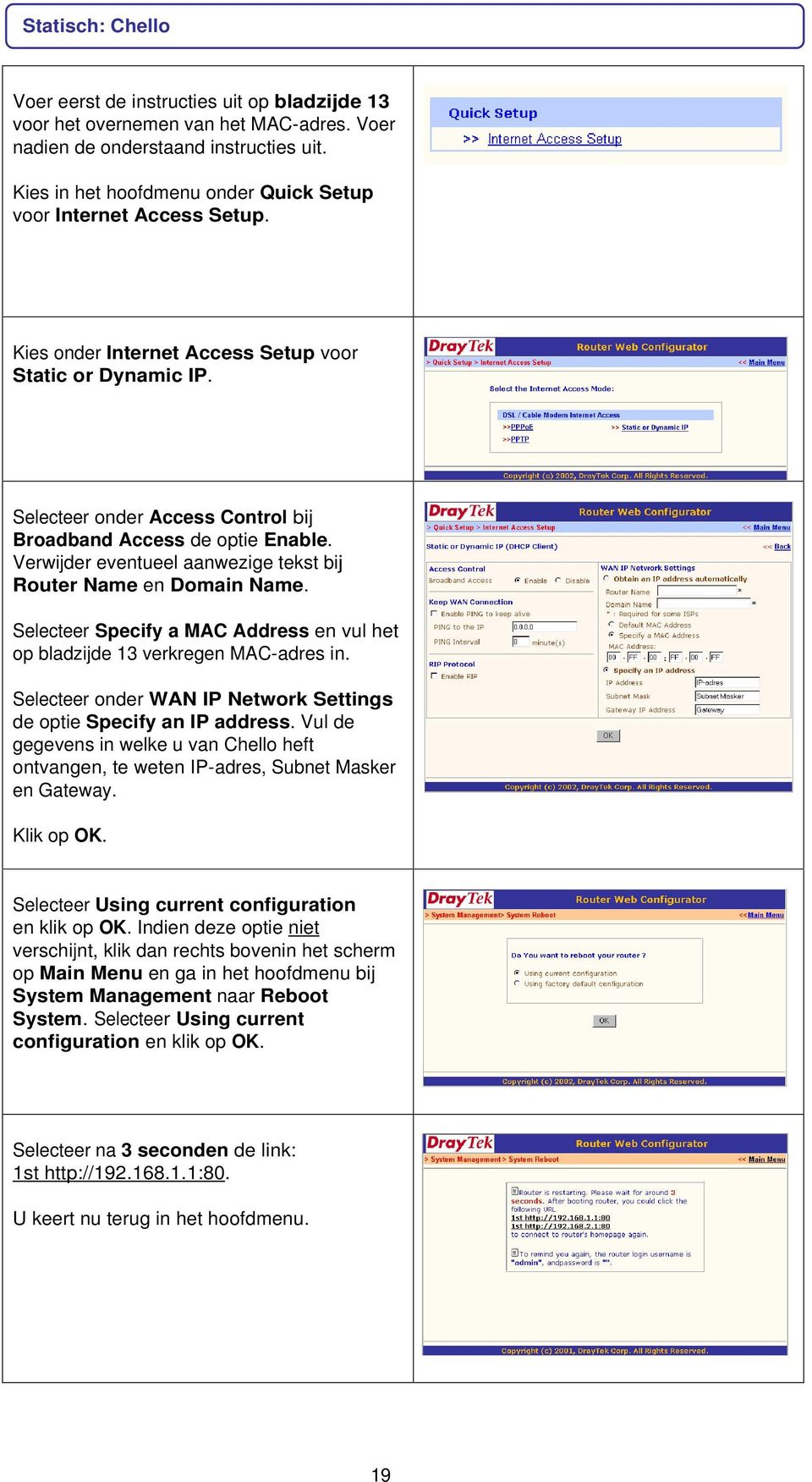 Verwijder eventueel aanwezige tekst bij Router Name en Domain Name. Selecteer Specify a MAC Address en vul het op bladzijde 13 verkregen MAC-adres in.