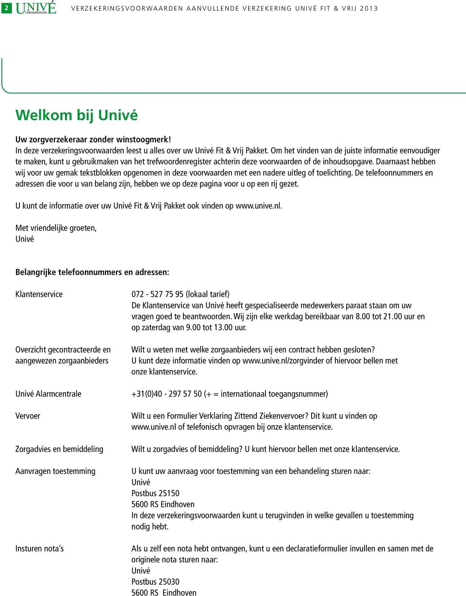 Om het vinden van de juiste informatie eenvoudiger te maken, kunt u gebruikmaken van het trefwoordenregister achterin deze voorwaarden of de inhoudsopgave.