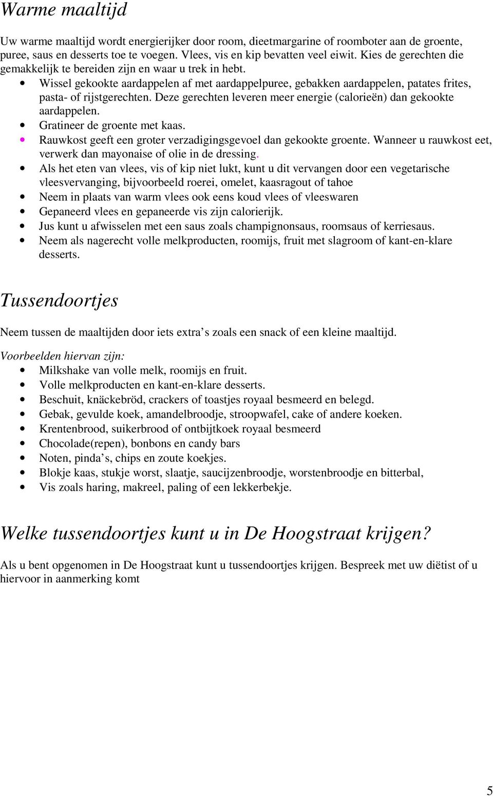 Deze gerechten leveren meer energie (calorieën) dan gekookte aardappelen. Gratineer de groente met kaas. Rauwkost geeft een groter verzadigingsgevoel dan gekookte groente.