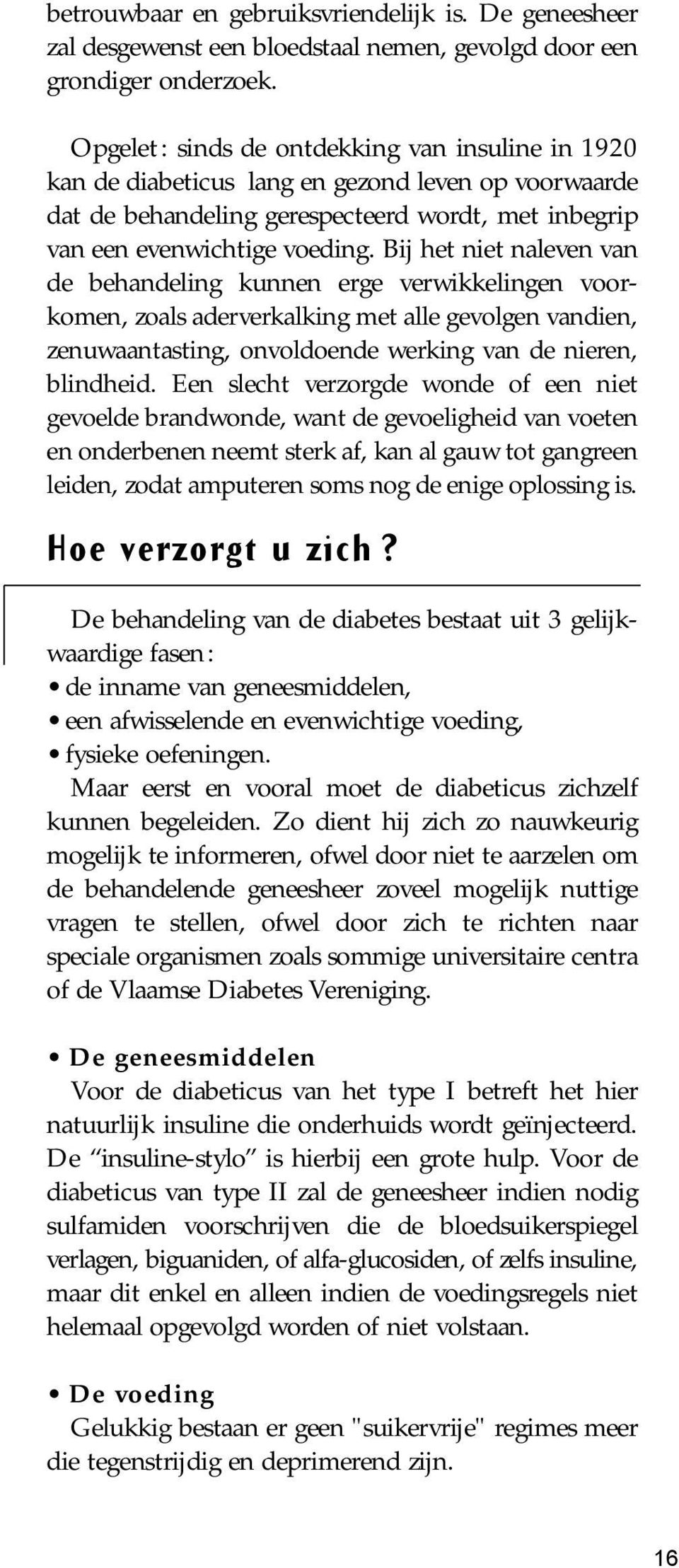 Bij het niet naleven van de behandeling kunnen erge verwikkelingen voorkomen, zoals aderverkalking met alle gevolgen vandien, zenuwaantasting, onvoldoende werking van de nieren, blindheid.