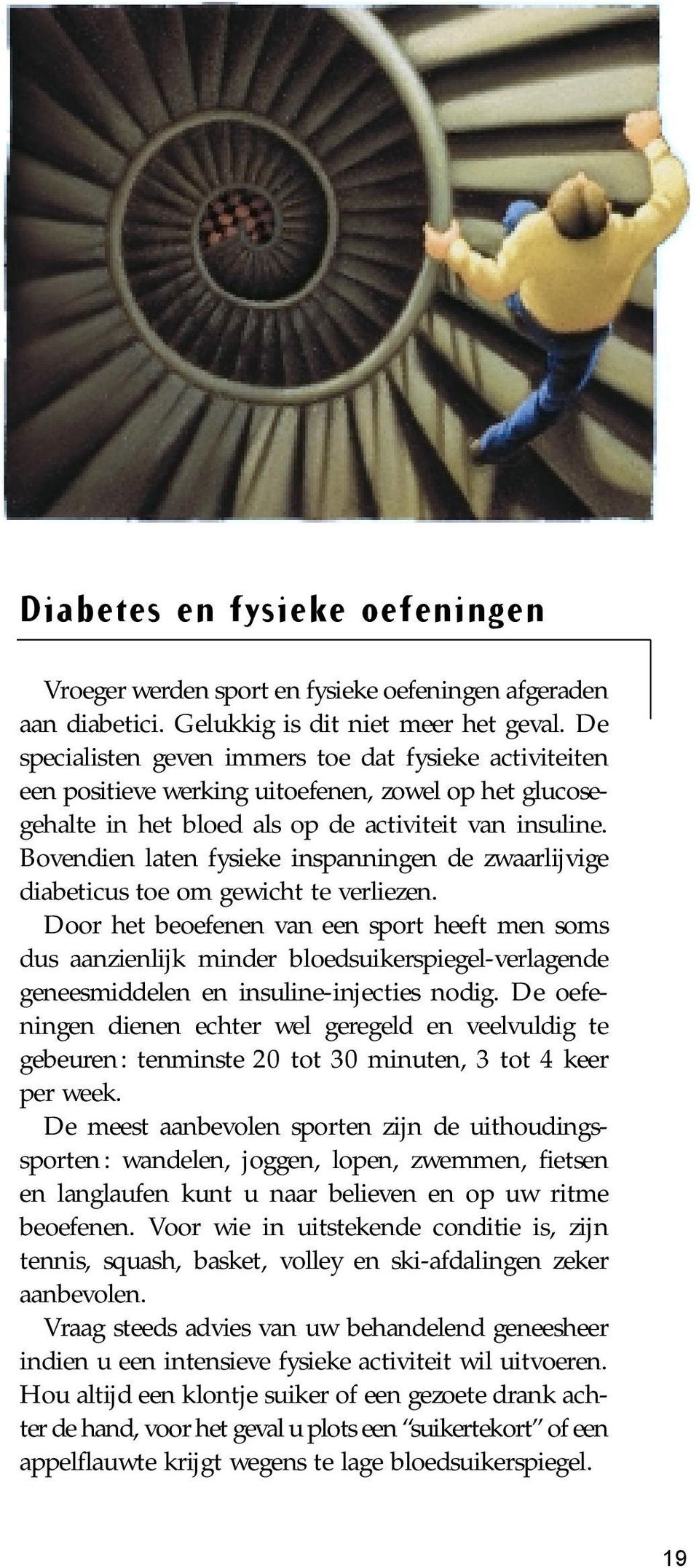 Bovendien laten fysieke inspanningen de zwaarlijvige diabeticus toe om gewicht te verliezen.