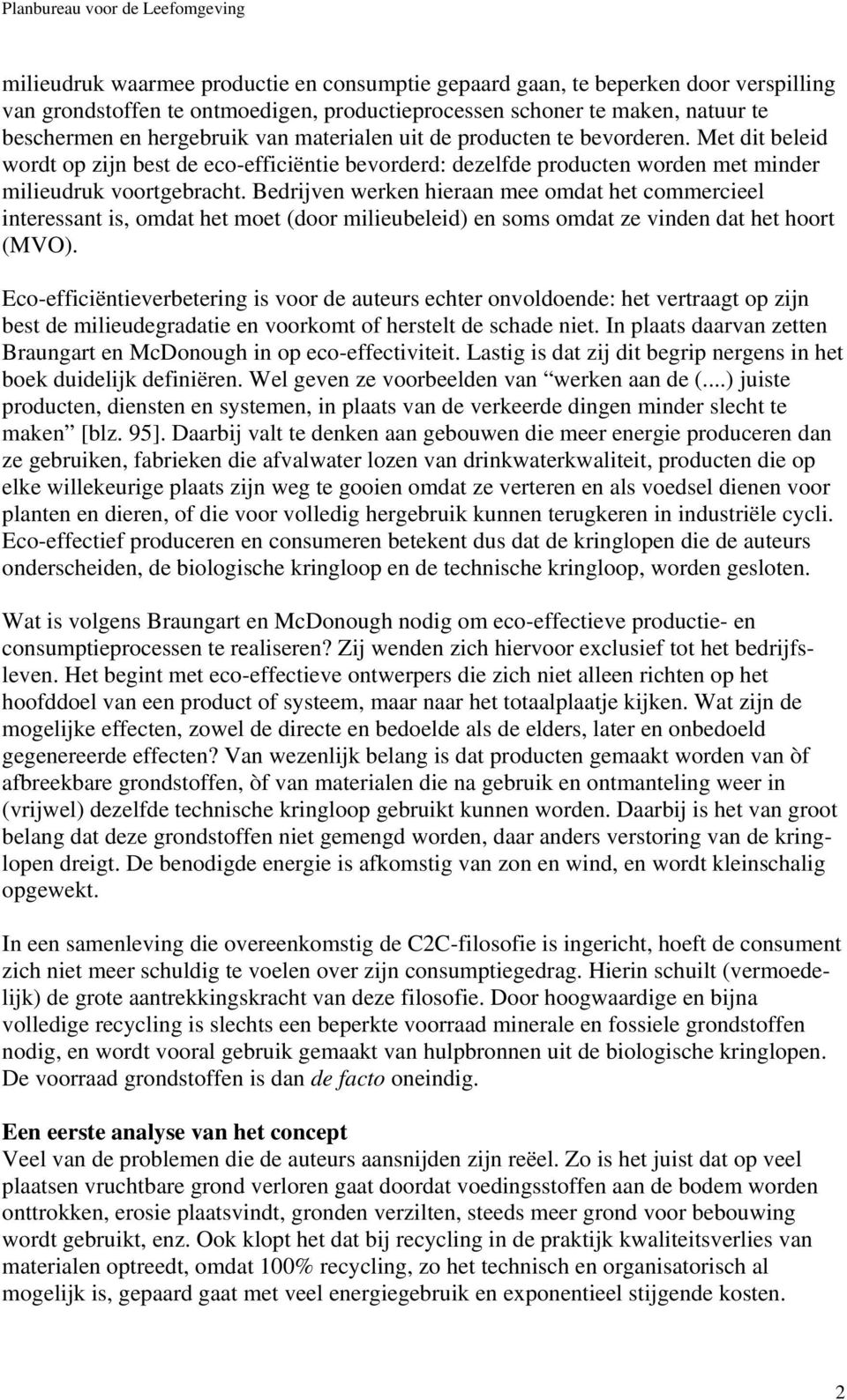 Bedrijven werken hieraan mee omdat het commercieel interessant is, omdat het moet (door milieubeleid) en soms omdat ze vinden dat het hoort (MVO).