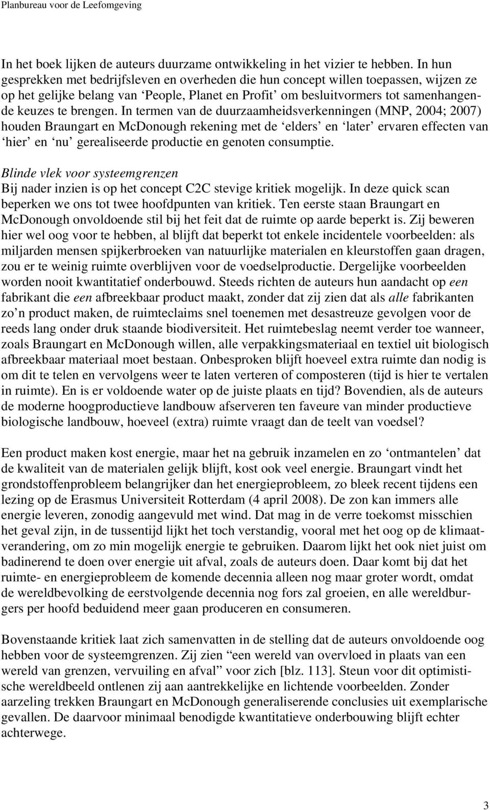 In termen van de duurzaamheidsverkenningen (MNP, 2004; 2007) houden Braungart en McDonough rekening met de elders en later ervaren effecten van hier en nu gerealiseerde productie en genoten