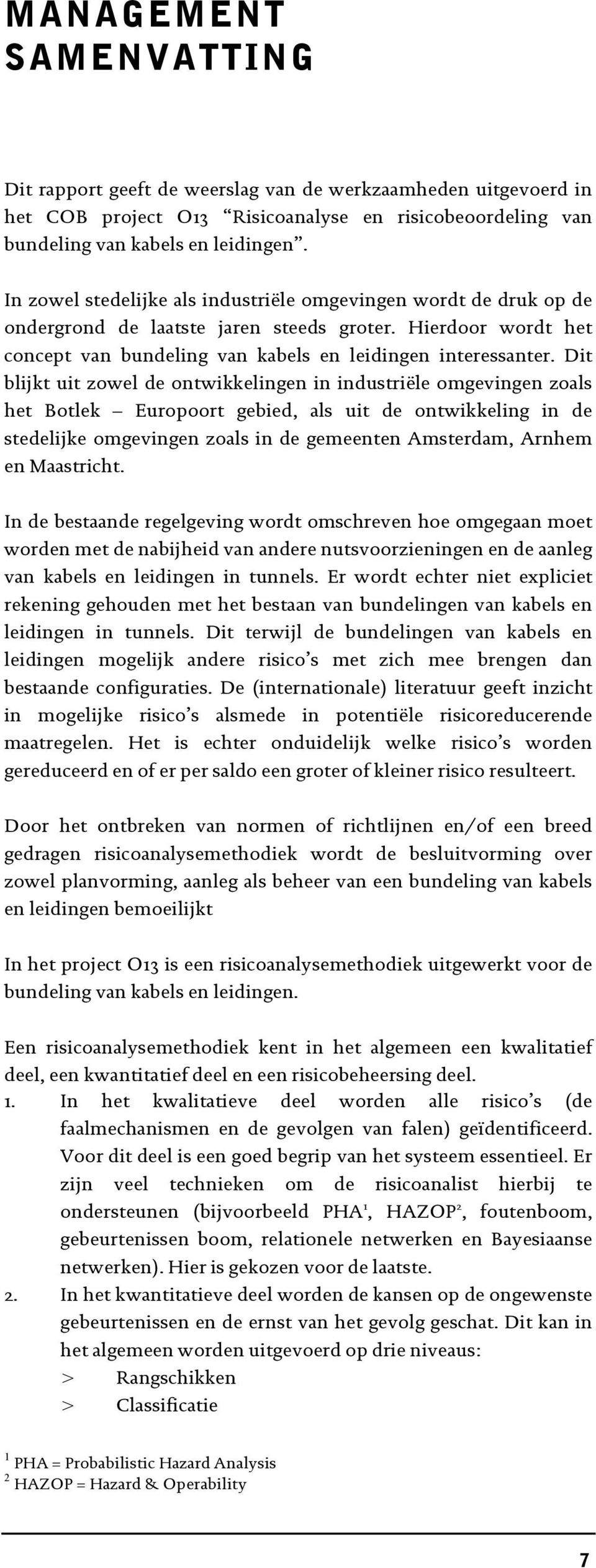 Dit blijkt uit zowel de ontwikkelingen in industriële omgevingen zoals het Botlek Europoort gebied, als uit de ontwikkeling in de stedelijke omgevingen zoals in de gemeenten Amsterdam, Arnhem en