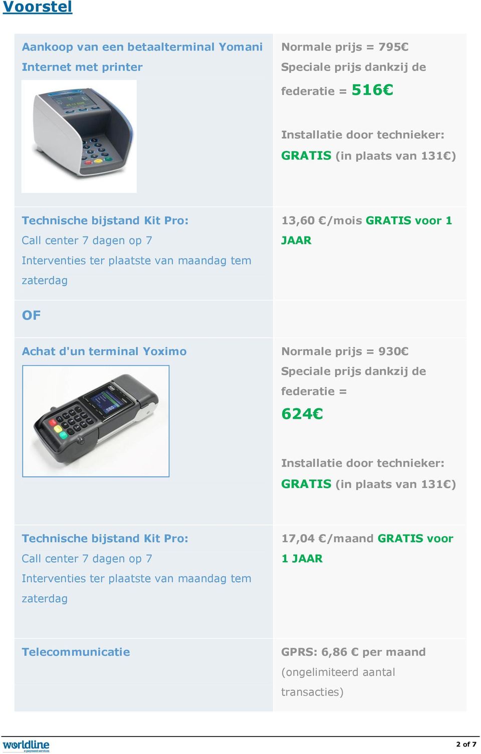 terminal Yoximo Normale prijs = 930 Speciale prijs dankzij de federatie = 624 Installatie door technieker: GRATIS (in plaats van 131 ) Technische bijstand Kit Pro: Call