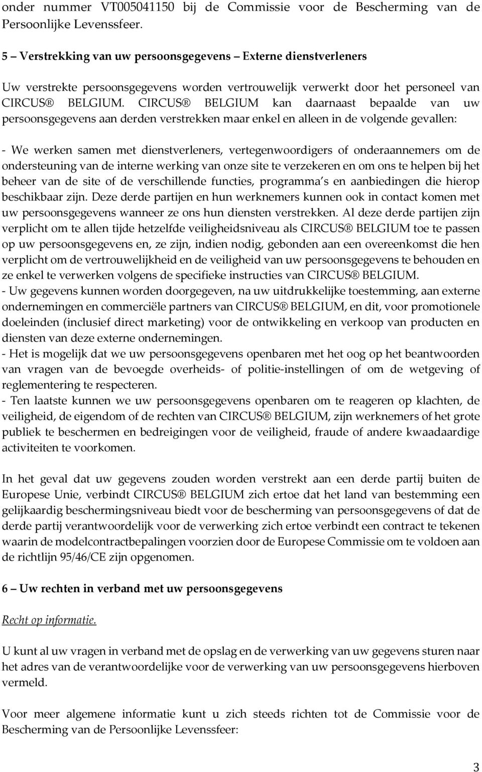 CIRCUS BELGIUM kan daarnaast bepaalde van uw persoonsgegevens aan derden verstrekken maar enkel en alleen in de volgende gevallen: - We werken samen met dienstverleners, vertegenwoordigers of