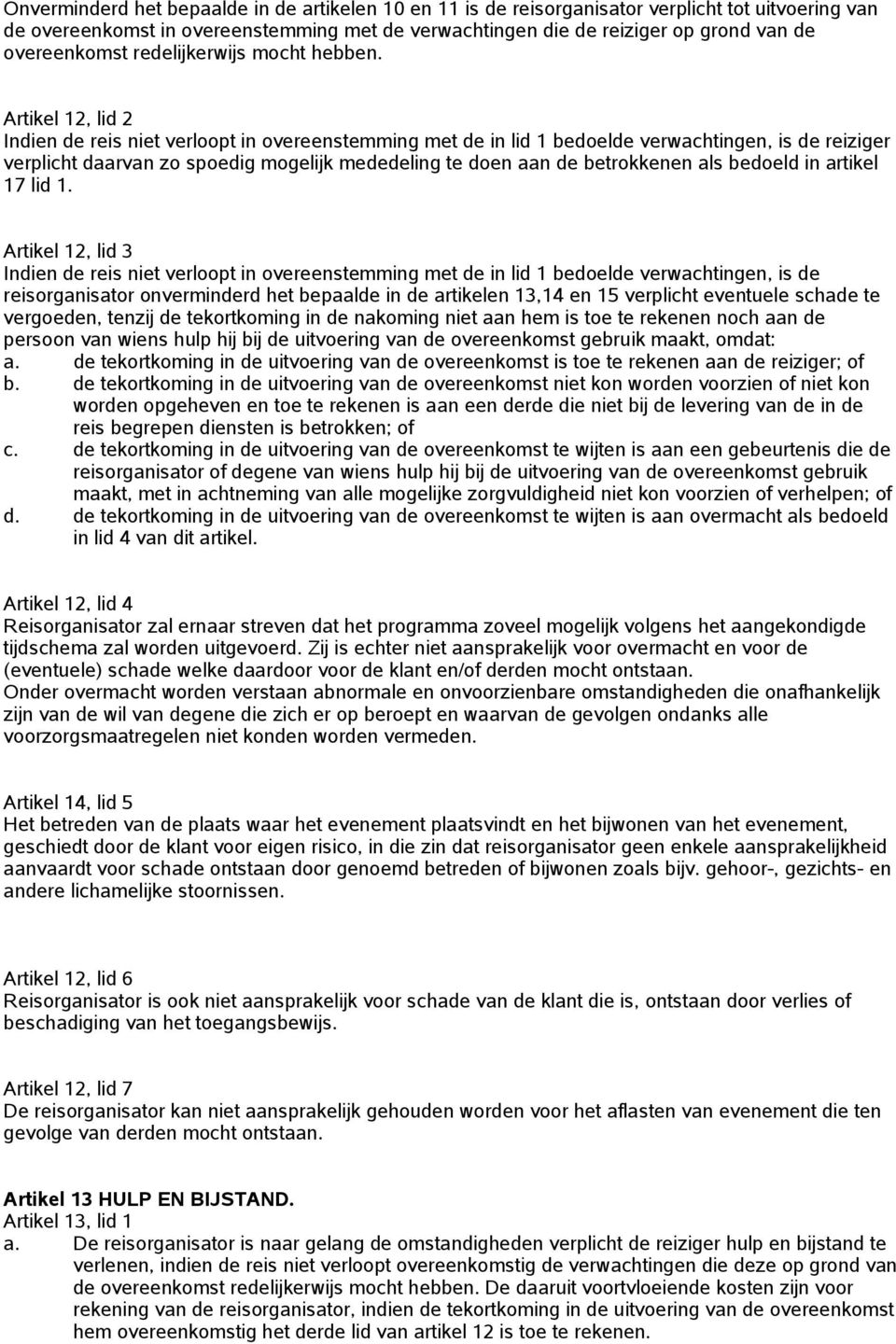 Artikel 12, lid 2 Indien de reis niet verloopt in overeenstemming met de in lid 1 bedoelde verwachtingen, is de reiziger verplicht daarvan zo spoedig mogelijk mededeling te doen aan de betrokkenen