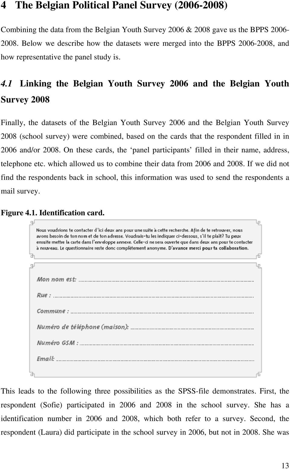 1 Linking the Belgian Youth Survey 2006 and the Belgian Youth Survey 2008 Finally, the datasets of the Belgian Youth Survey 2006 and the Belgian Youth Survey 2008 (school survey) were combined, based