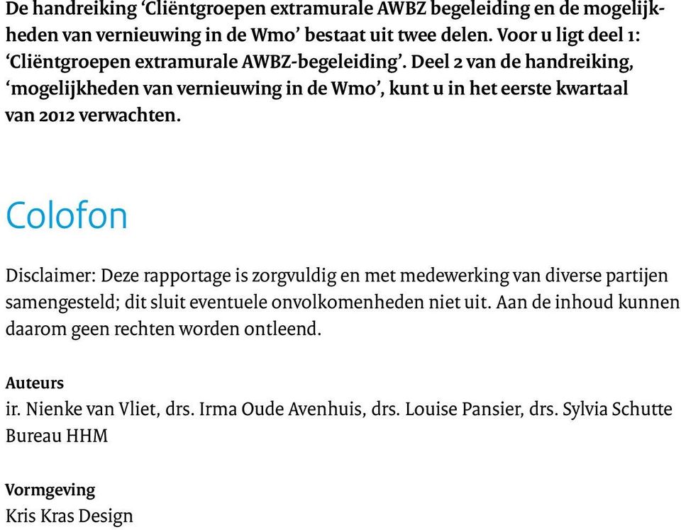 Deel 2 van de handreiking, mogelijkheden van vernieuwing in de Wmo, kunt u in het eerste kwartaal van 2012 verwachten.