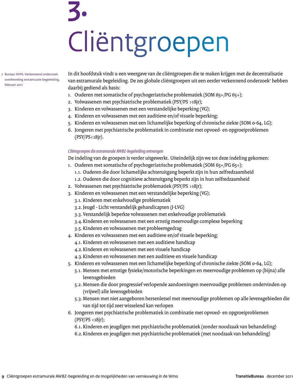 Ouderen met somatische of psychogeriatrische problematiek (SOM 65+/PG 65+); 2. Volwassenen met psychiatrische problematiek (PSY/PS >18jr); 3.