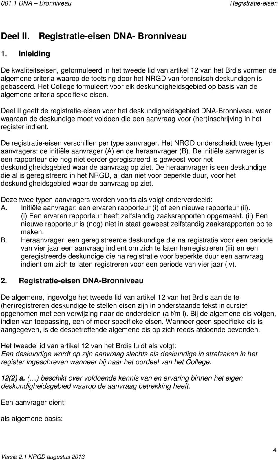 Het College formuleert voor elk deskundigheidsgebied op basis van de algemene criteria specifieke eisen.