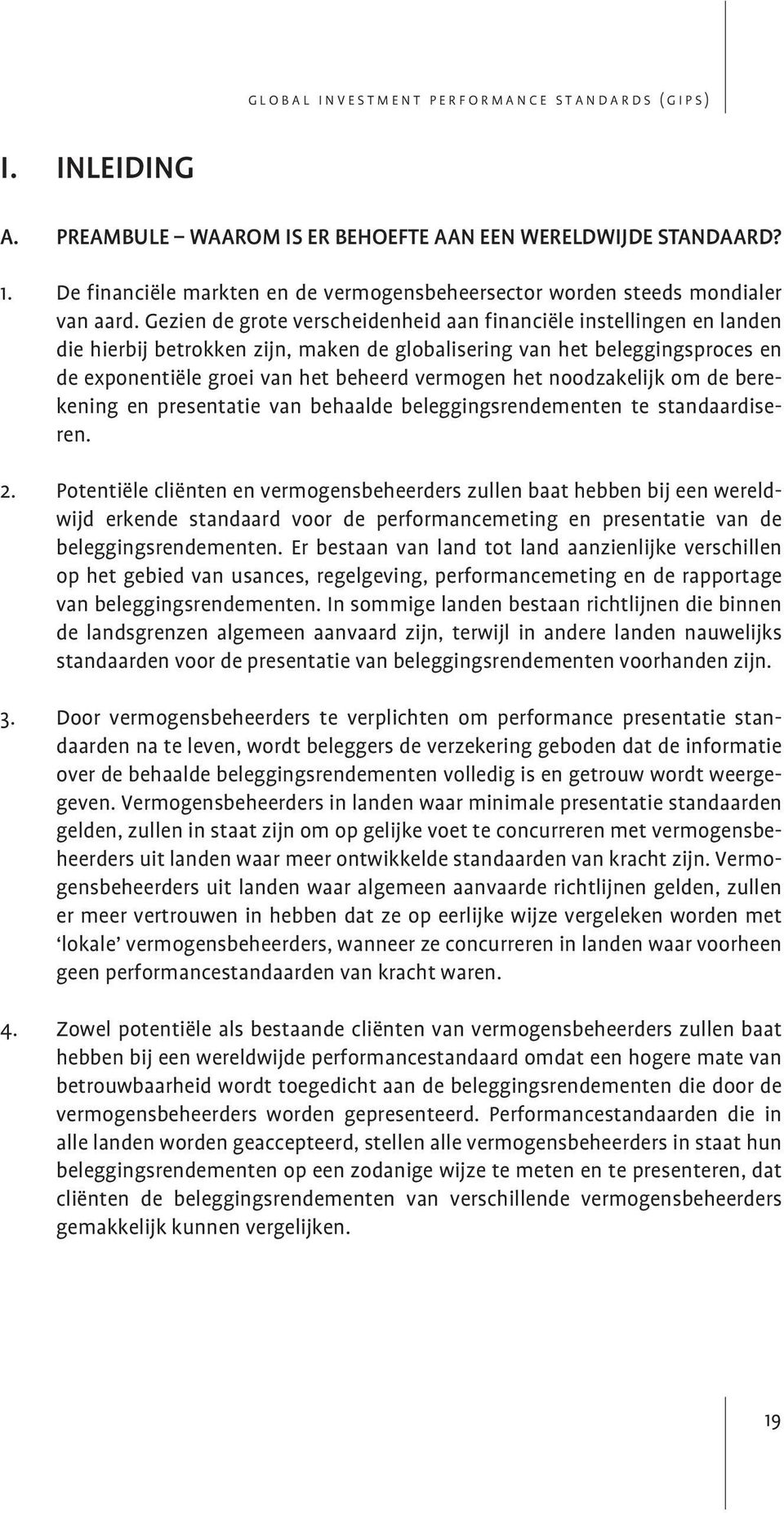 noodzakelijk om de berekening en presentatie van behaalde beleggingsrendementen te standaardiseren. 2.