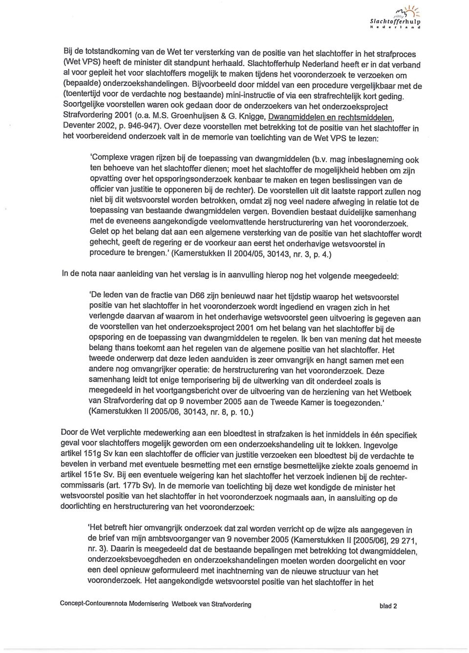 van het vooronderzoek: Het betreft hier omvangrijk onderzoek dat zal worden verricht op de wijze als aangegeven in de brief van mijn ambtsvoorganger van 9november2005 (Kamerstukken II [2005/06],